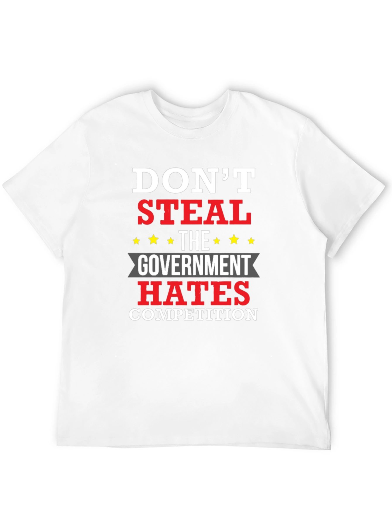Dont Steal - The Government Hates Competition T-Shirt