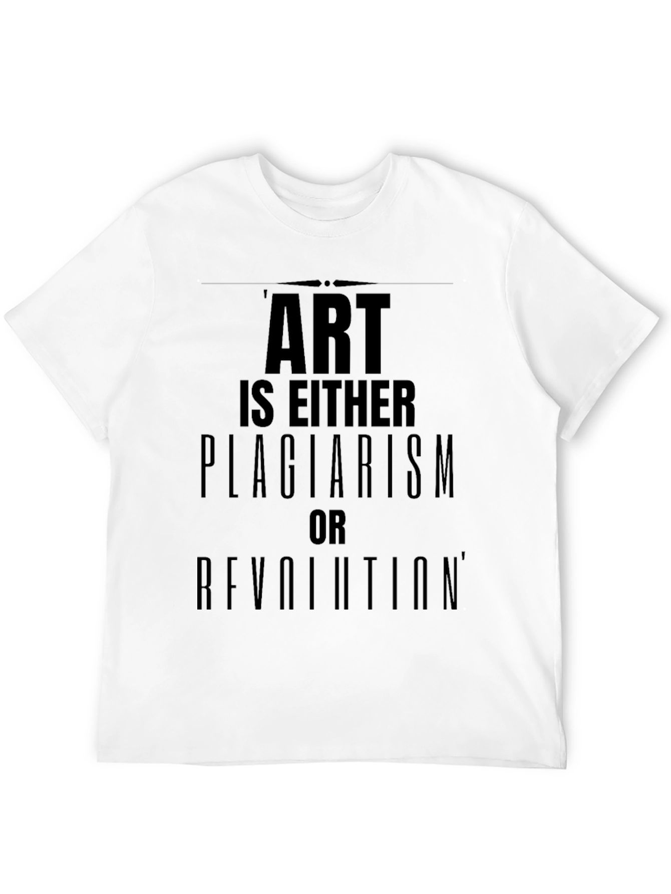 Art is Either Plagiarism or Revolution T-Shirt