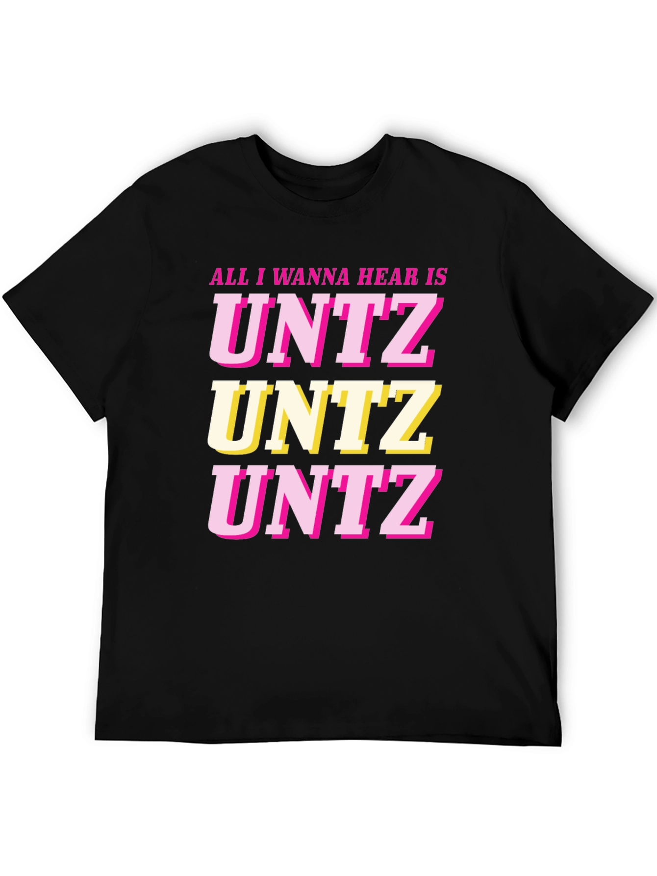 All I Wanna Hear Is UNTZ Graphic Tee