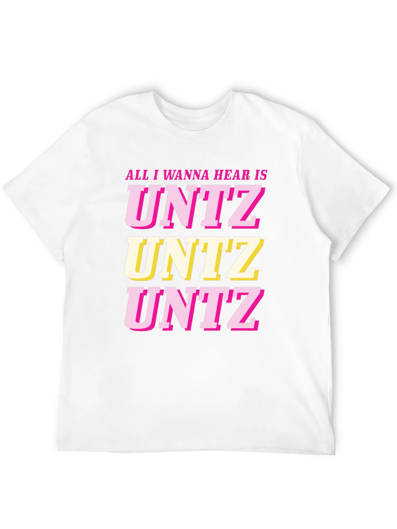 All I Wanna Hear Is UNTZ Graphic Tee