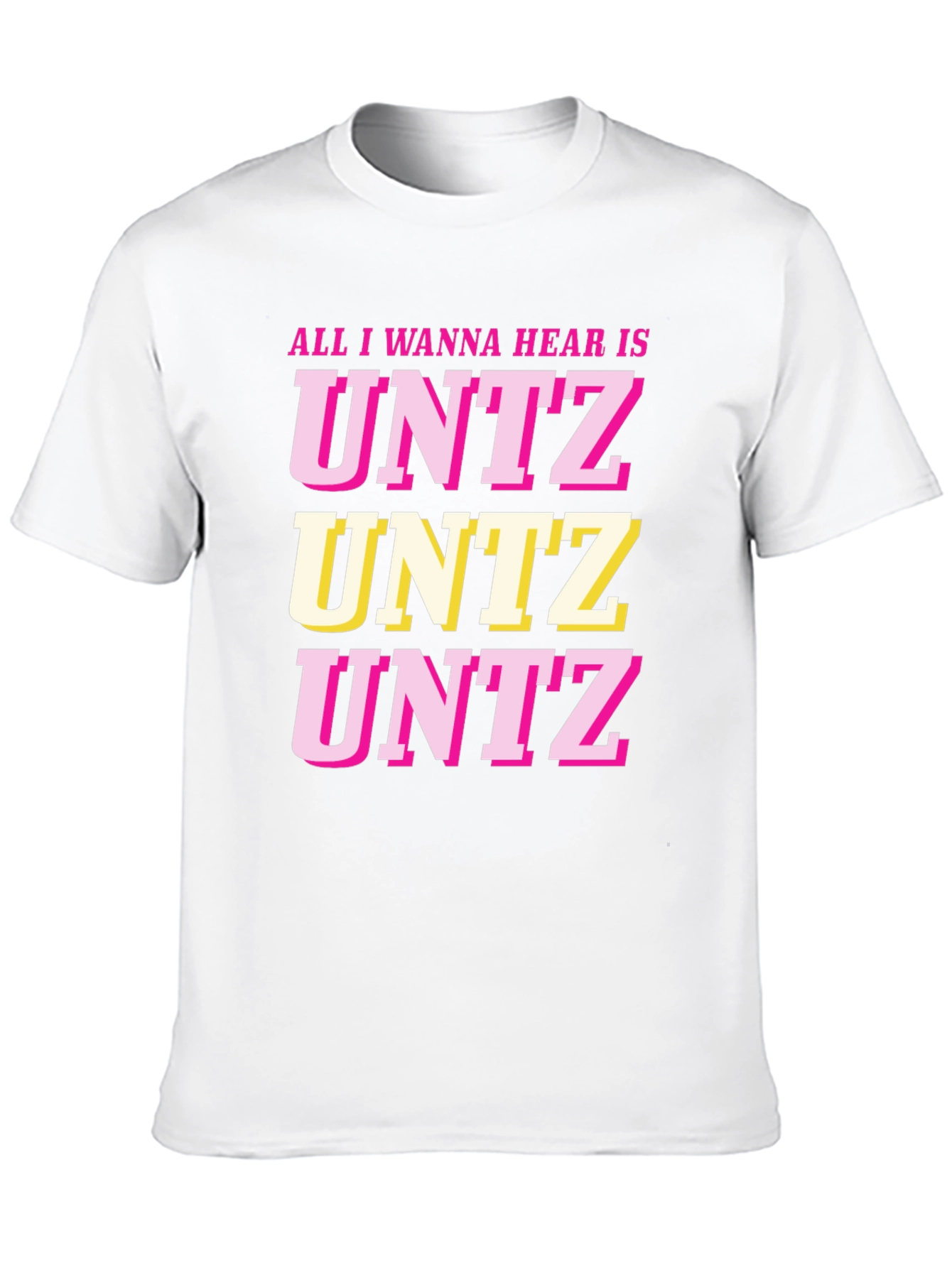 All I Wanna Hear Is UNTZ Graphic Tee