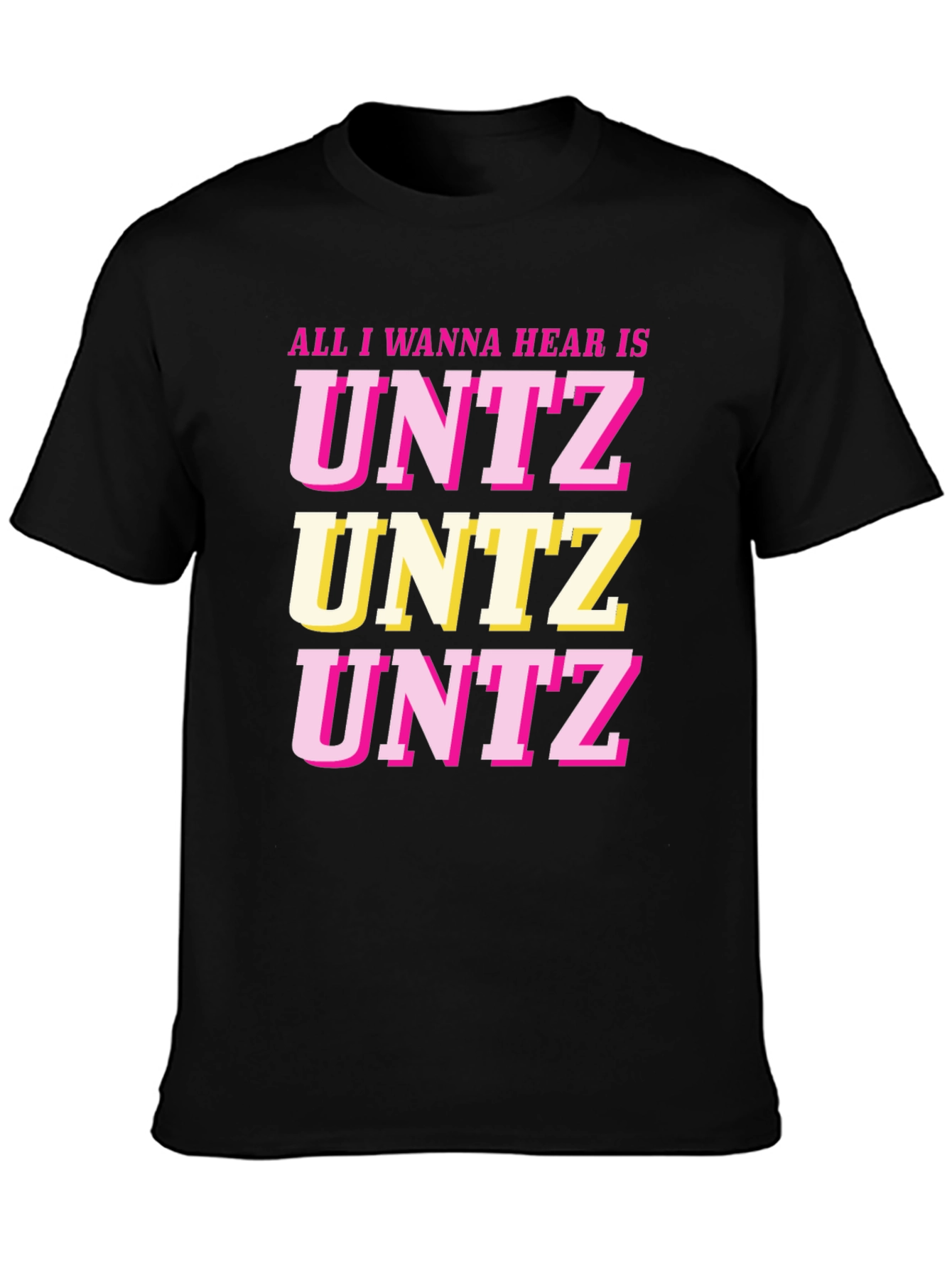 All I Wanna Hear Is UNTZ Graphic Tee