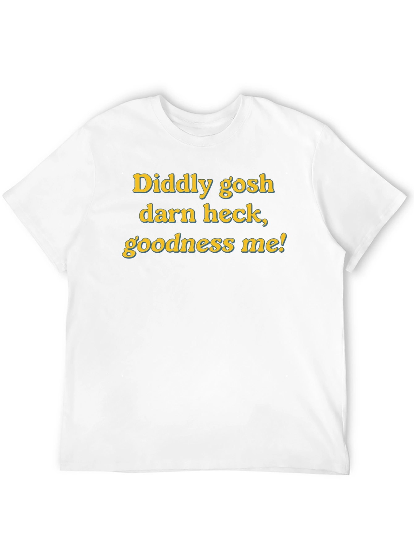 Diddly Gosh Darn Heck Goodness Me! Funny T-Shirt