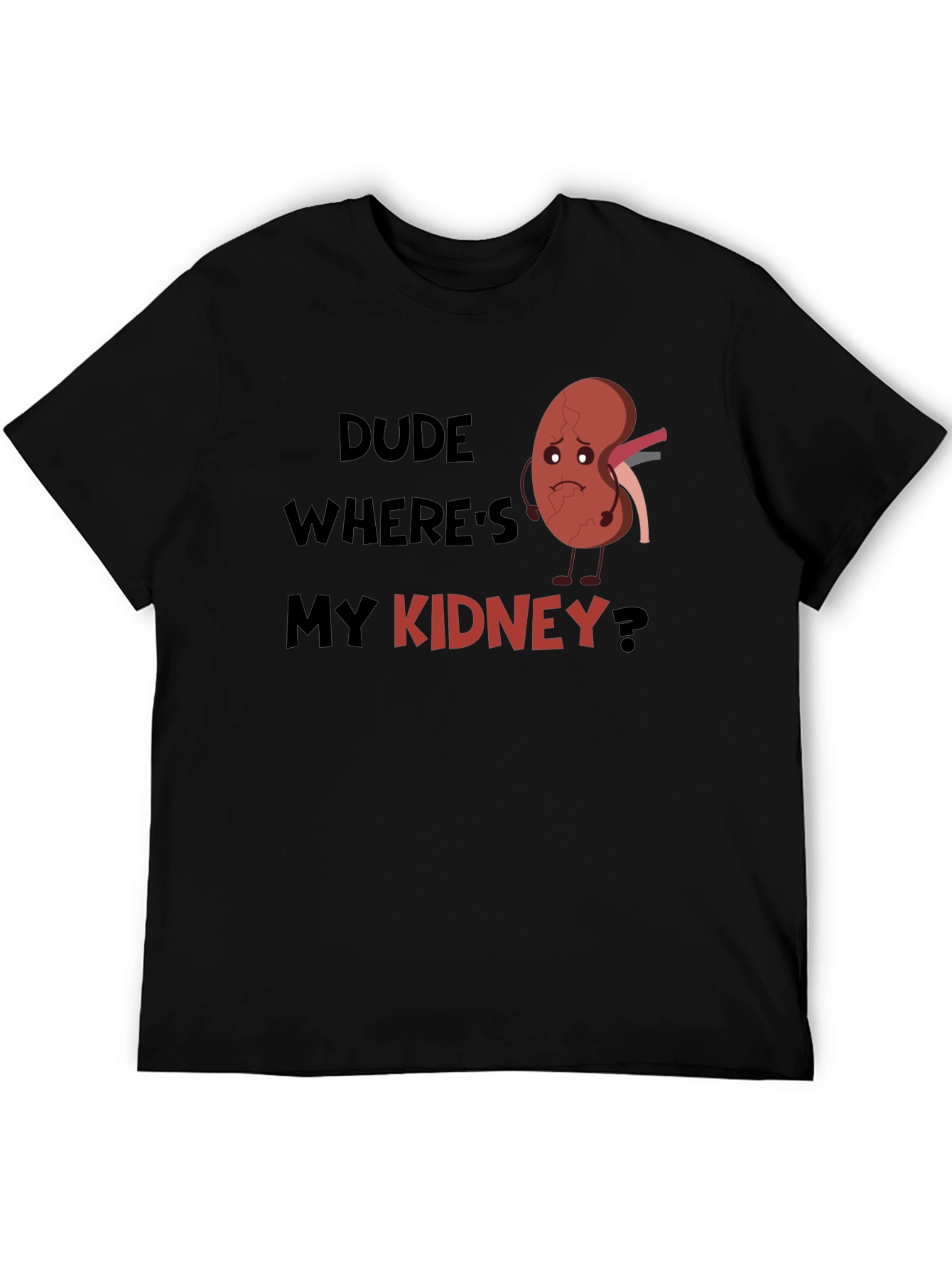 Dude Wheres My Kidney T-Shirt