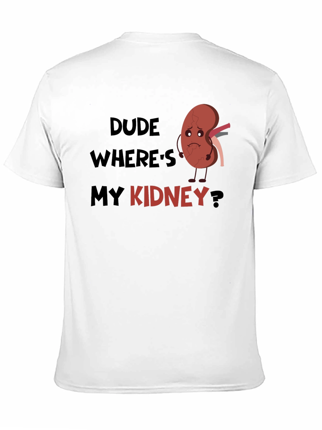 Dude Wheres My Kidney T-Shirt