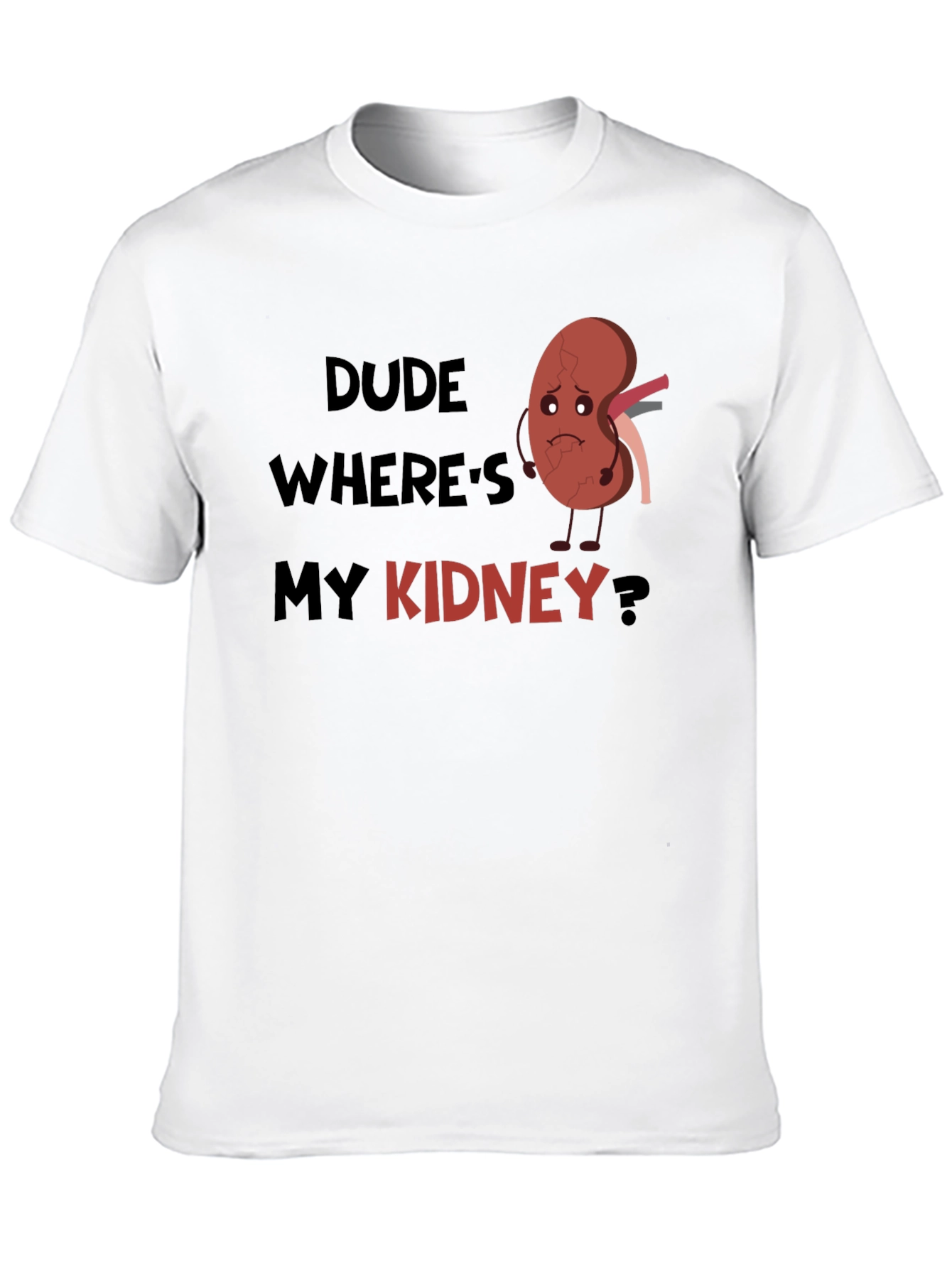Dude Wheres My Kidney T-Shirt