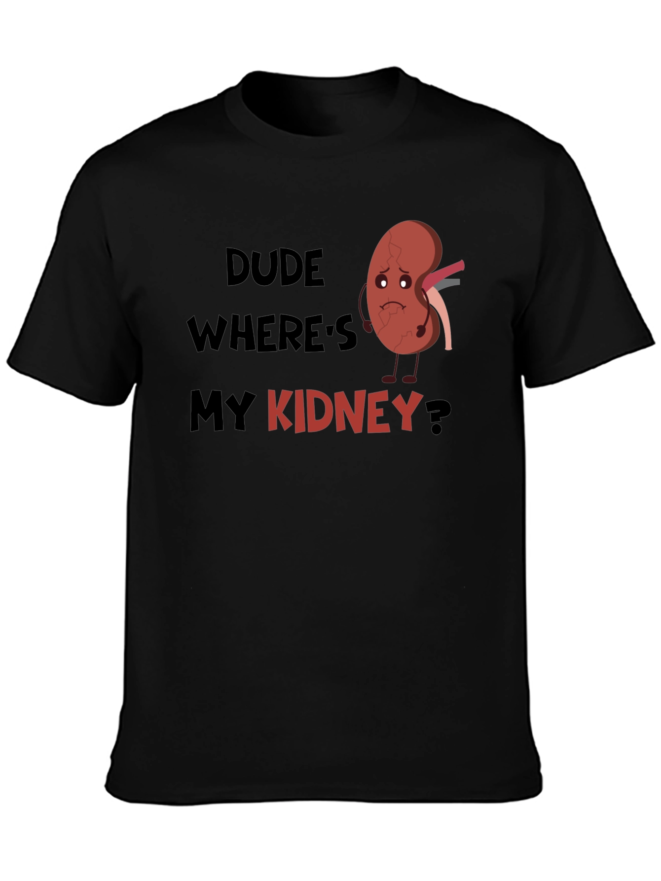 Dude Wheres My Kidney T-Shirt
