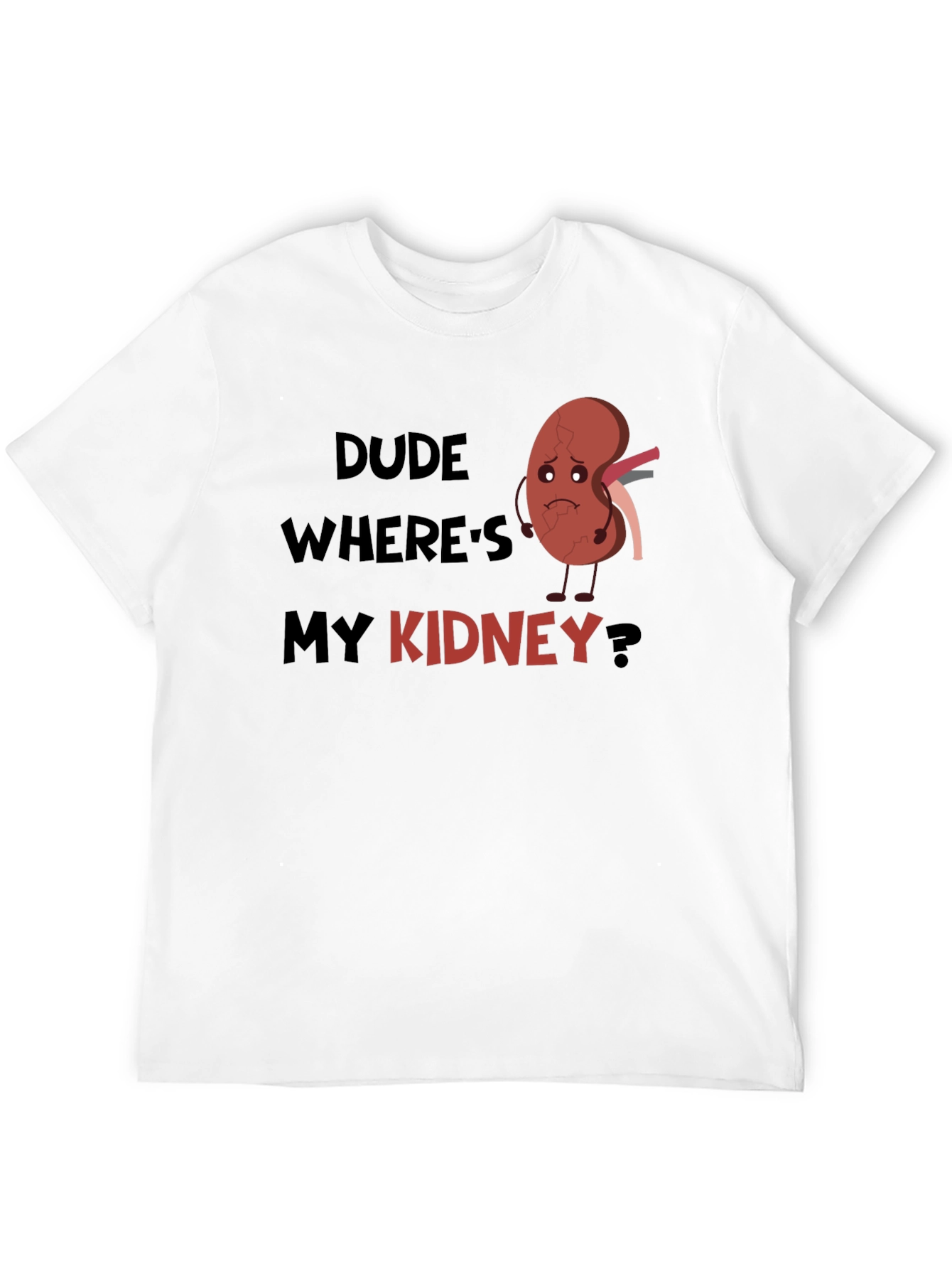 Dude Wheres My Kidney T-Shirt