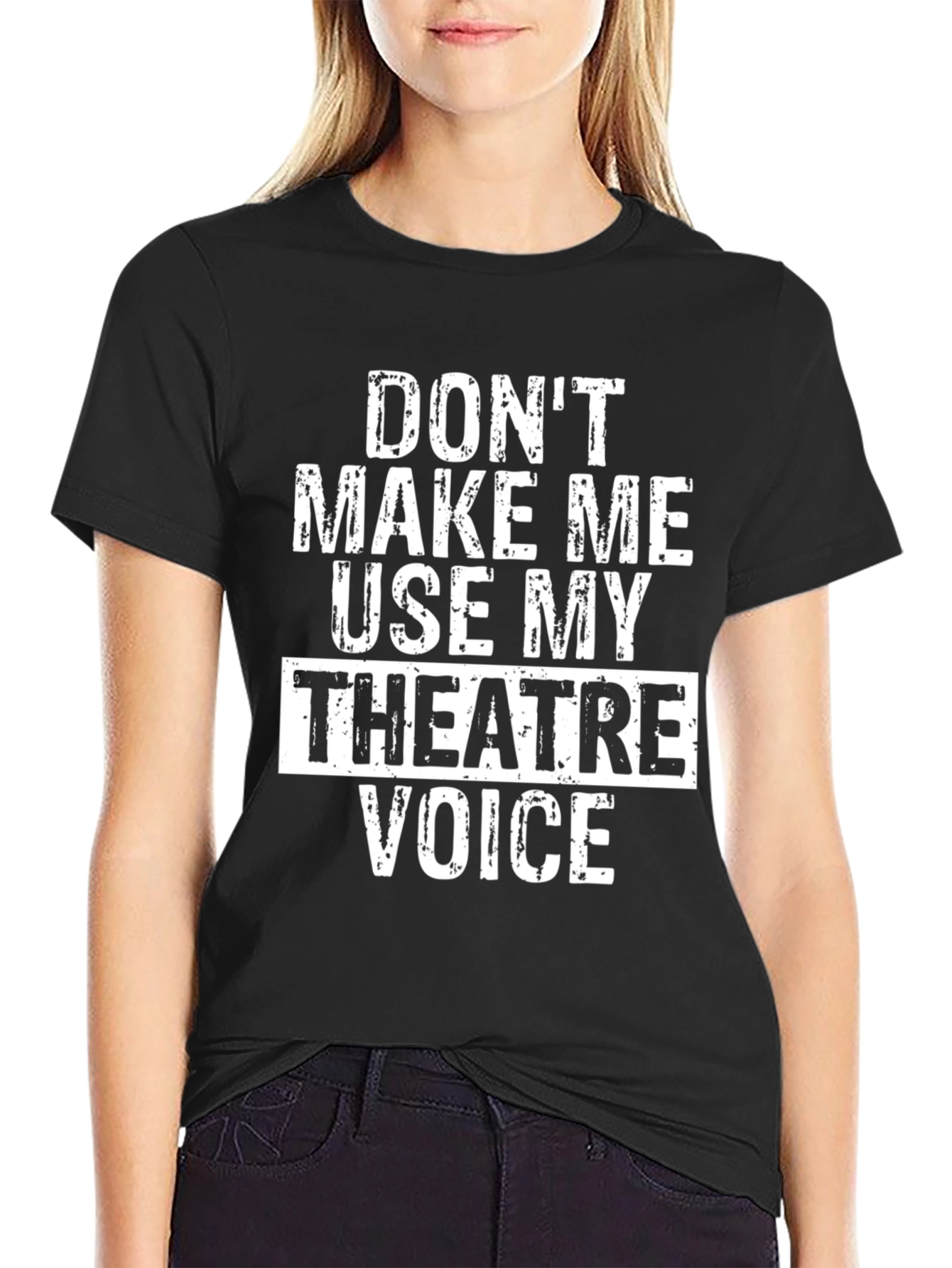 Dont Make Me Use My Theatre Voice T-Shirt