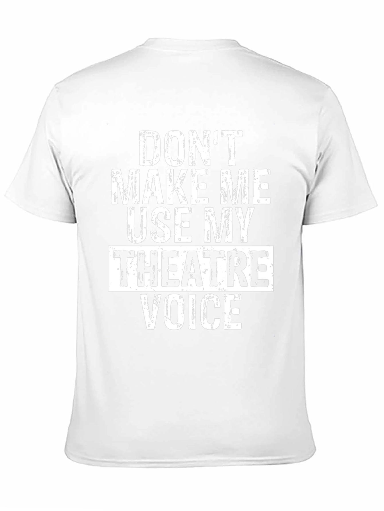 Dont Make Me Use My Theatre Voice T-Shirt