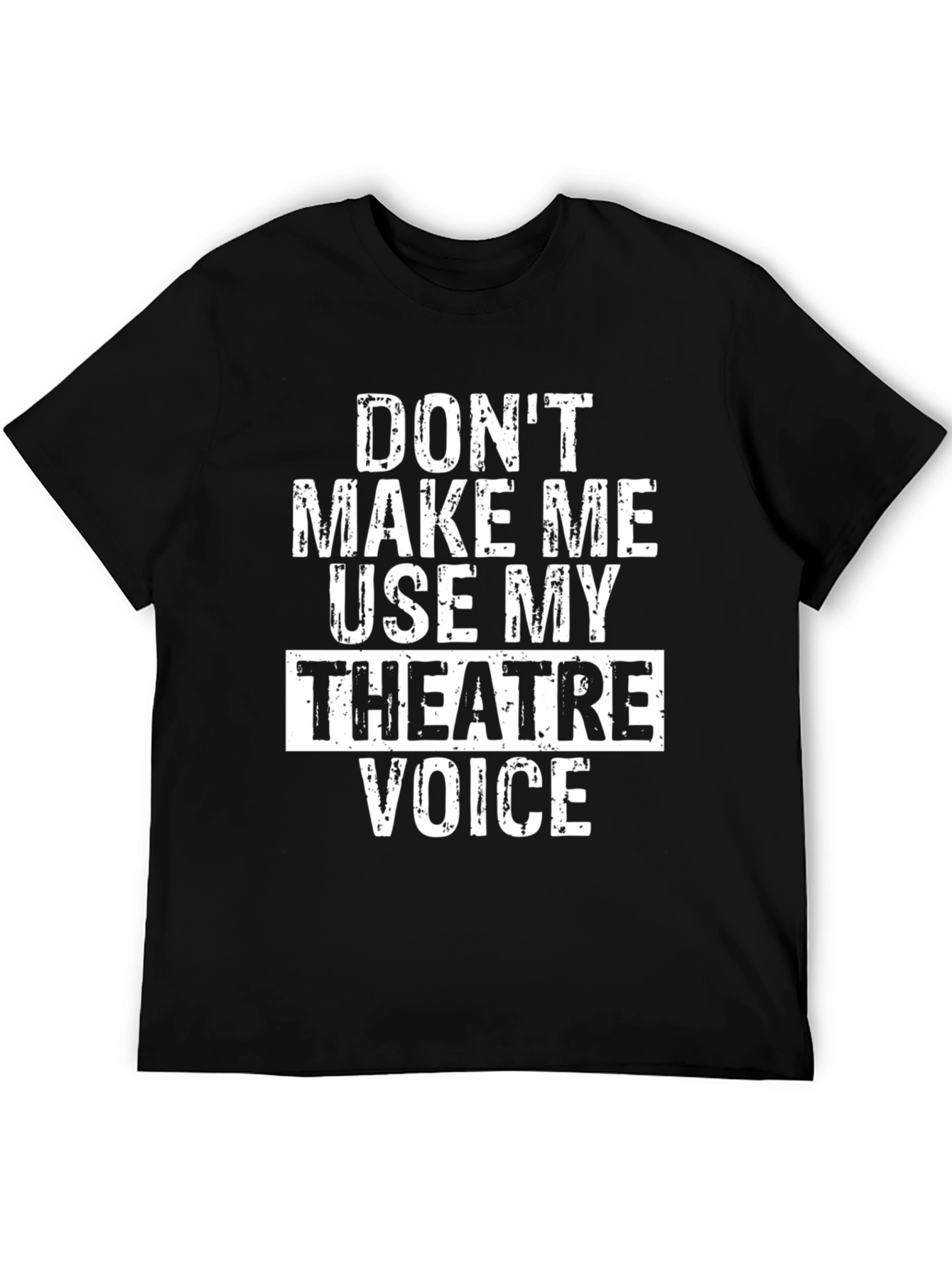 Dont Make Me Use My Theatre Voice T-Shirt