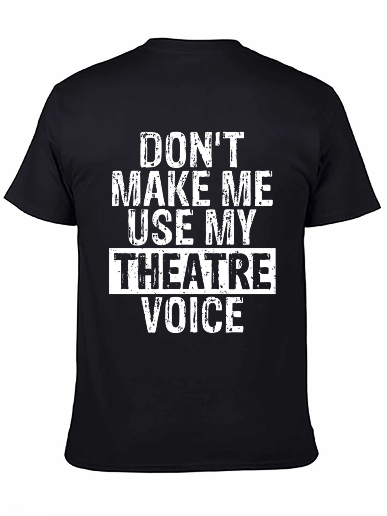 Dont Make Me Use My Theatre Voice T-Shirt