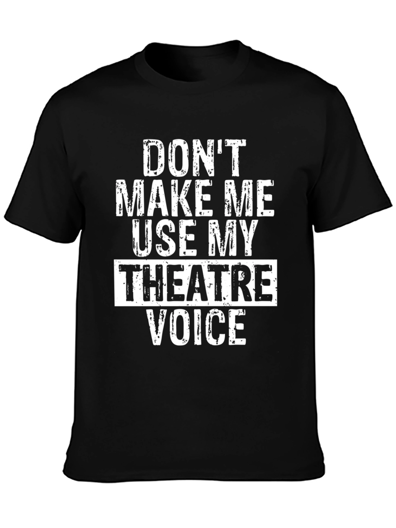 Dont Make Me Use My Theatre Voice T-Shirt