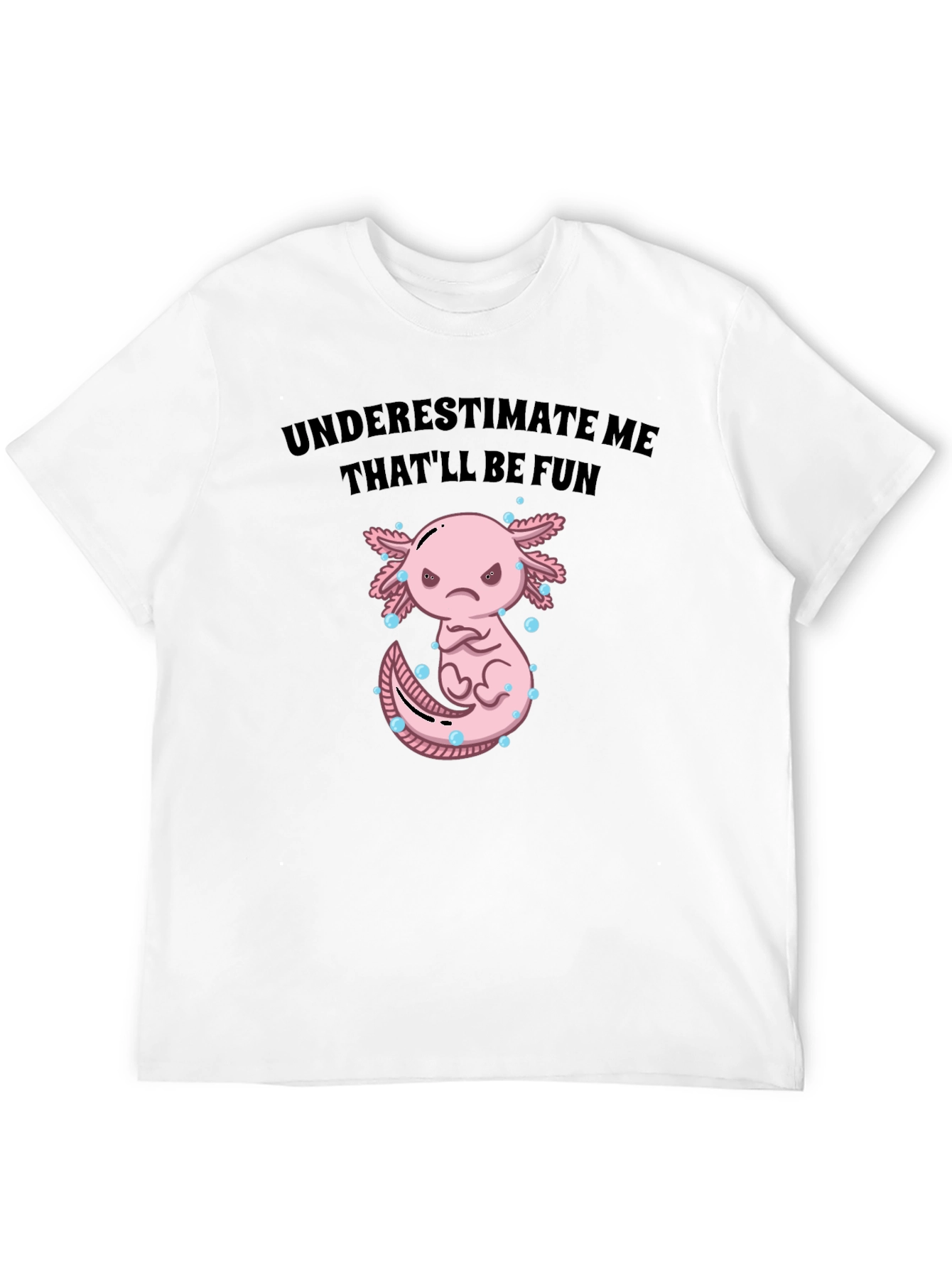 Underestimate Me Axolotl T-Shirt Thatll Be Fun Tee