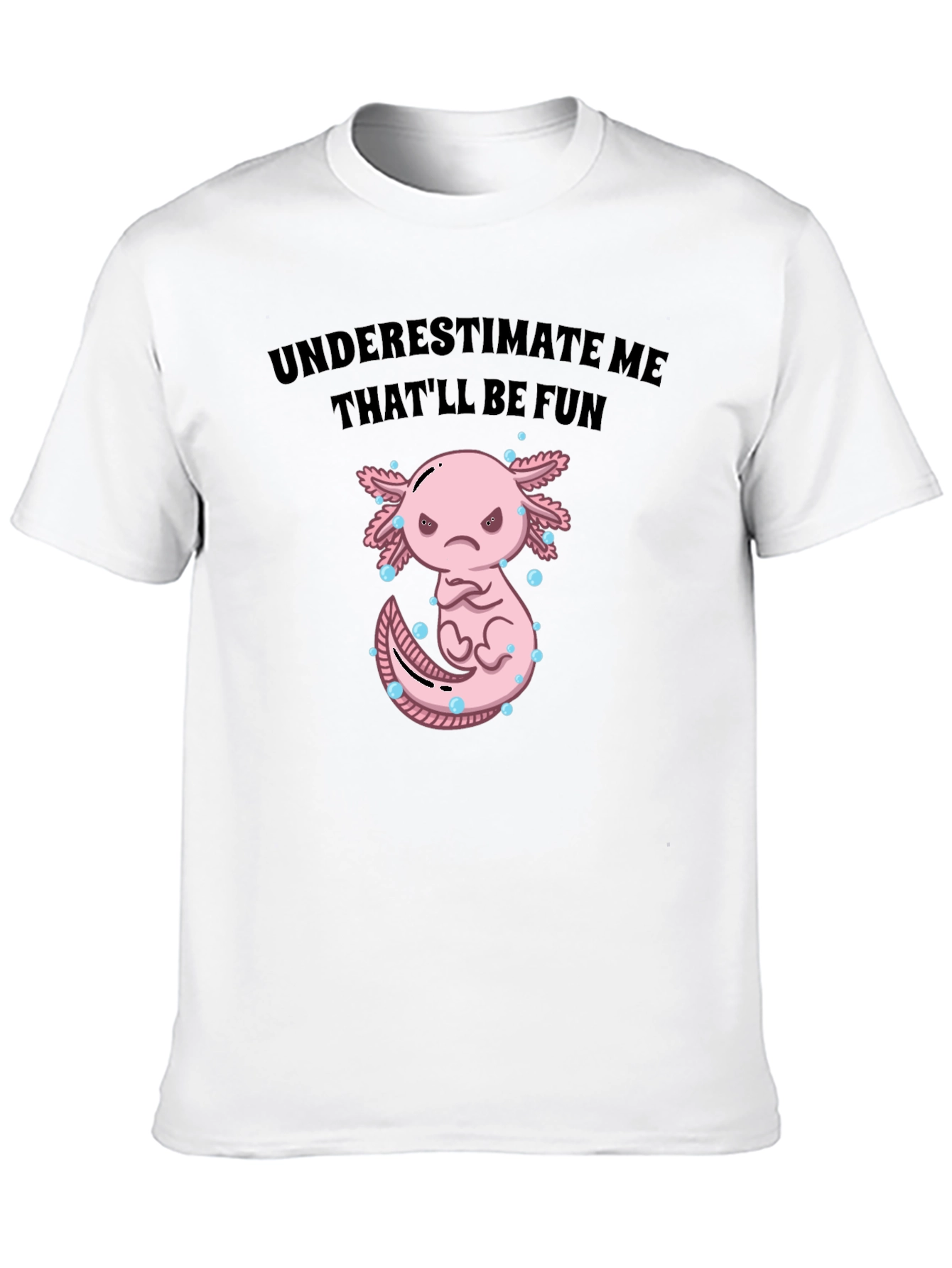 Underestimate Me Axolotl T-Shirt Thatll Be Fun Tee