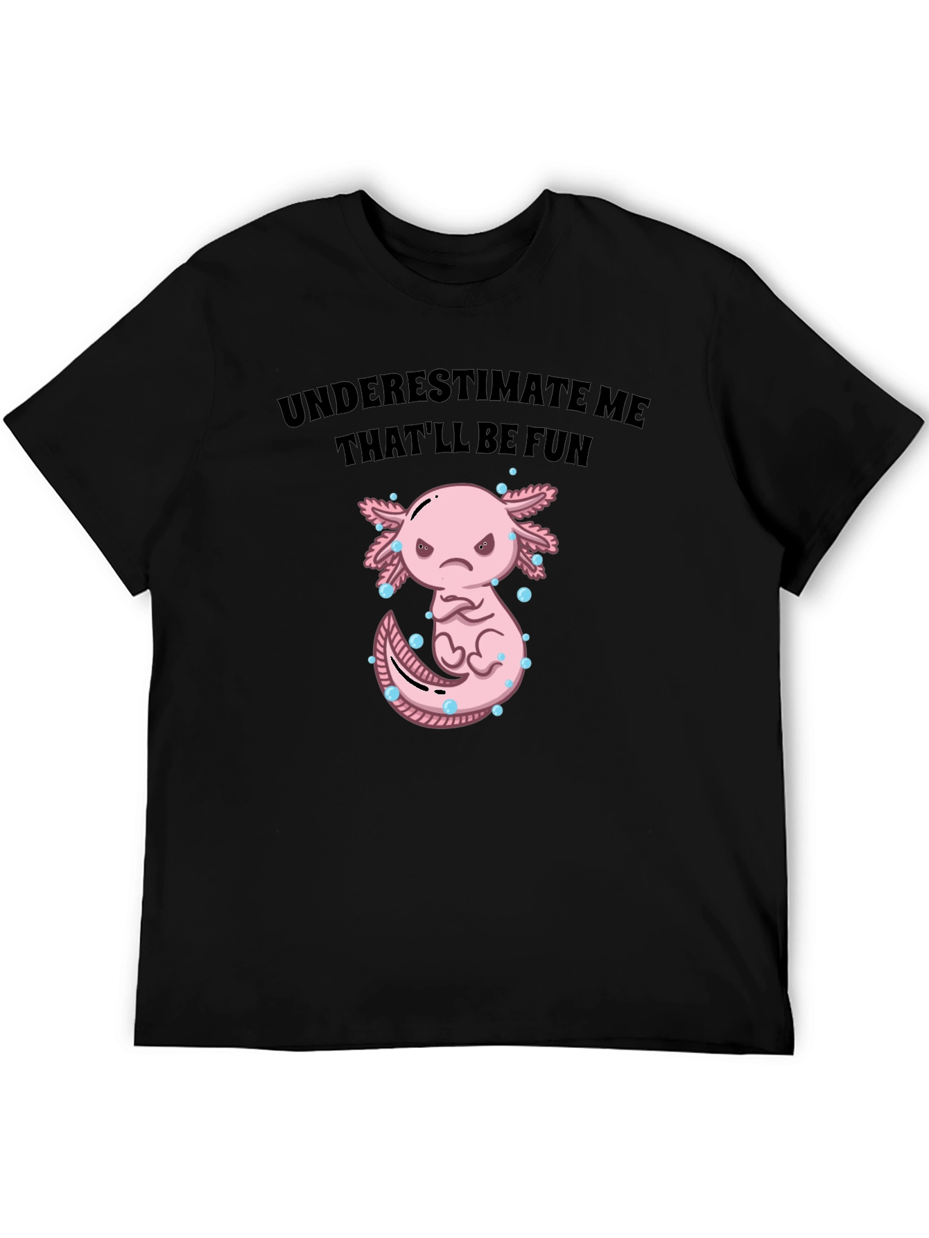 Underestimate Me Axolotl T-Shirt Thatll Be Fun Tee