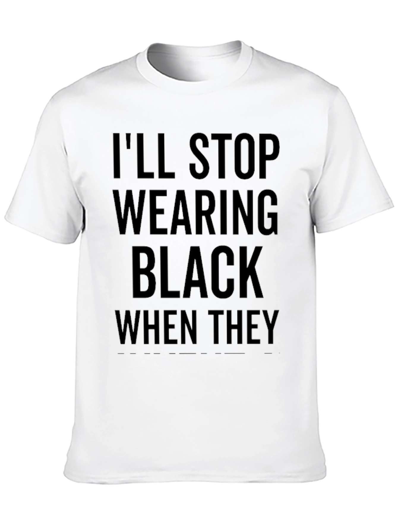 Ill Stop Wearing Black T-Shirt