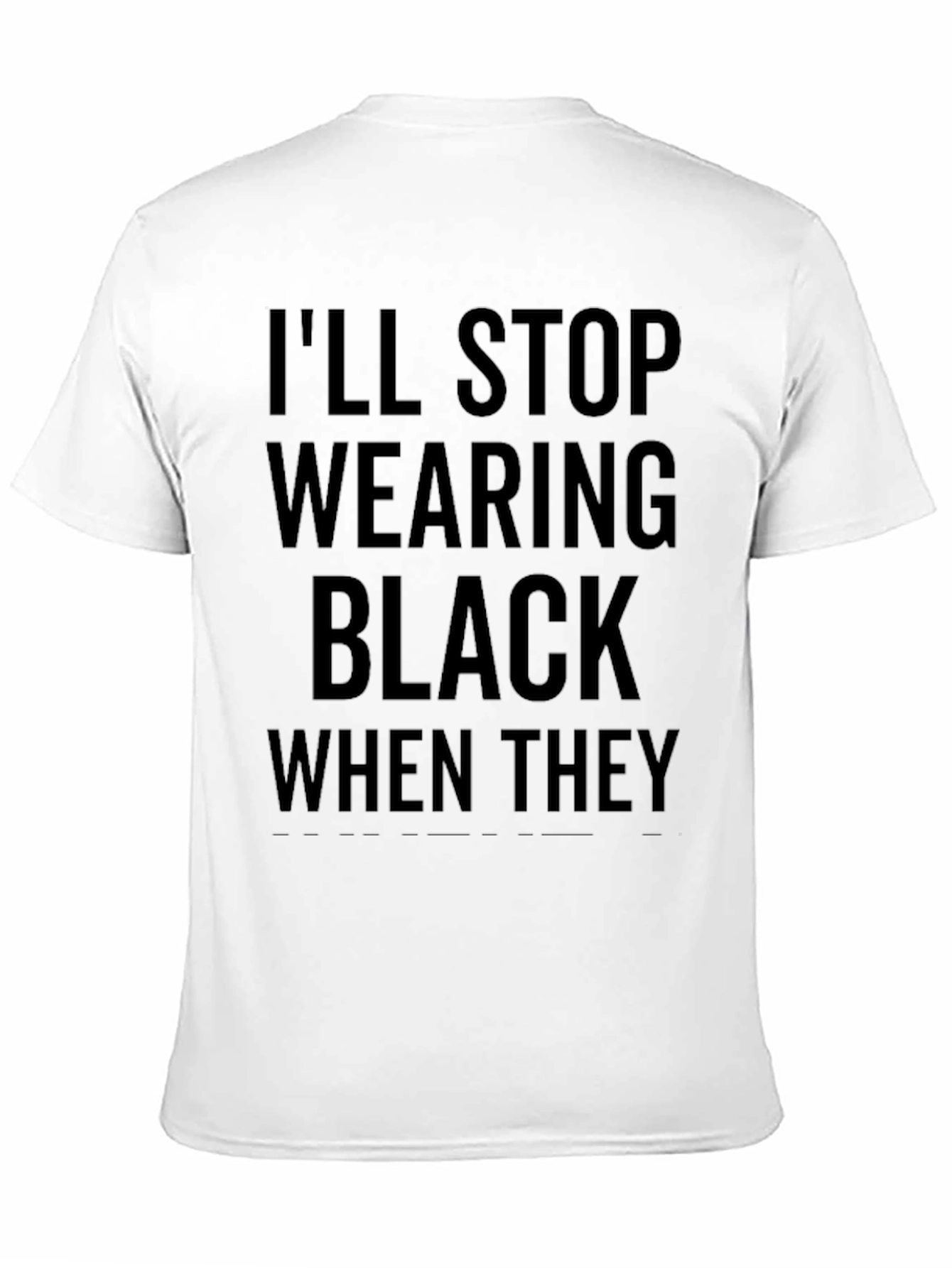Ill Stop Wearing Black T-Shirt