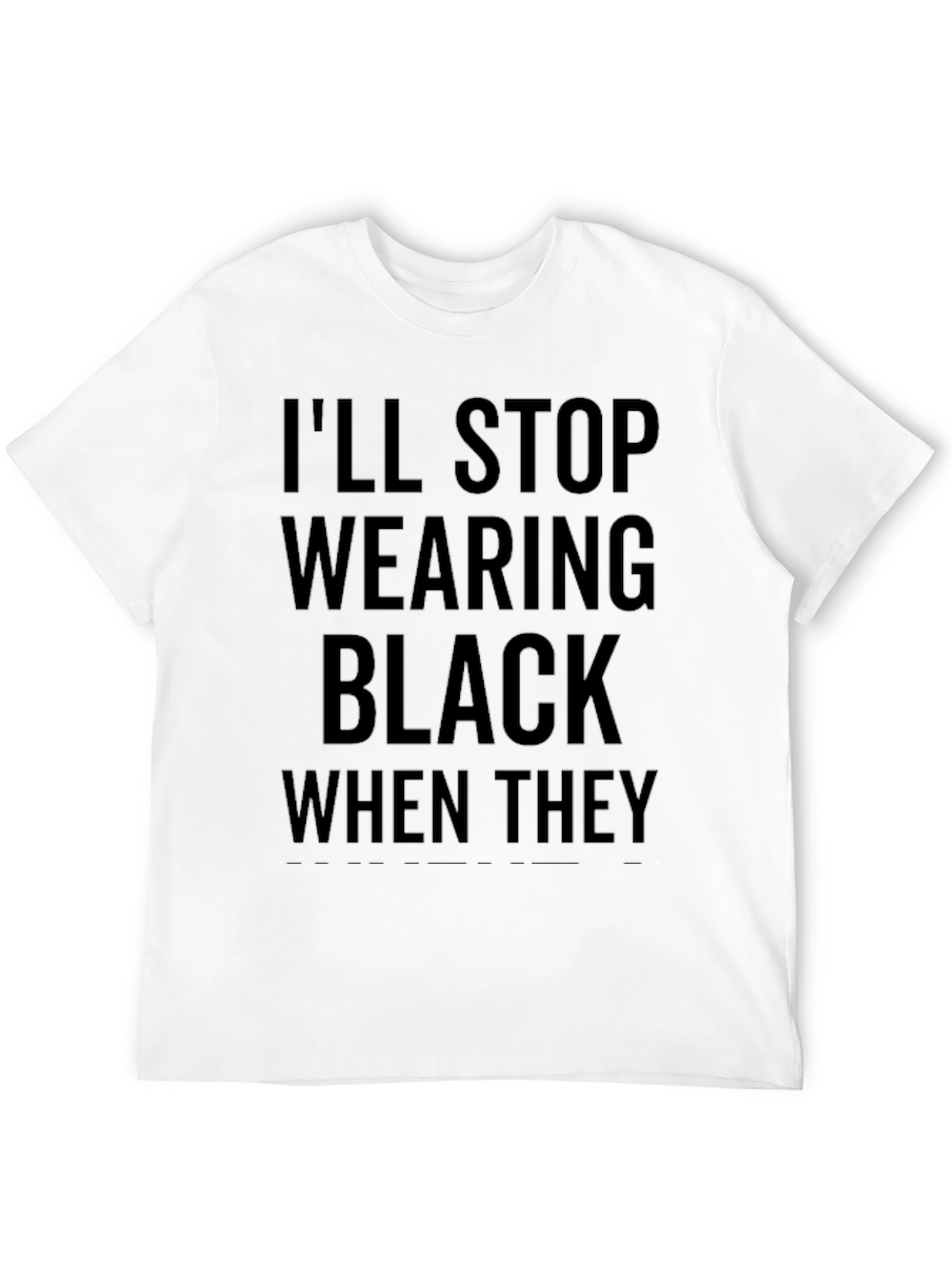 Ill Stop Wearing Black T-Shirt