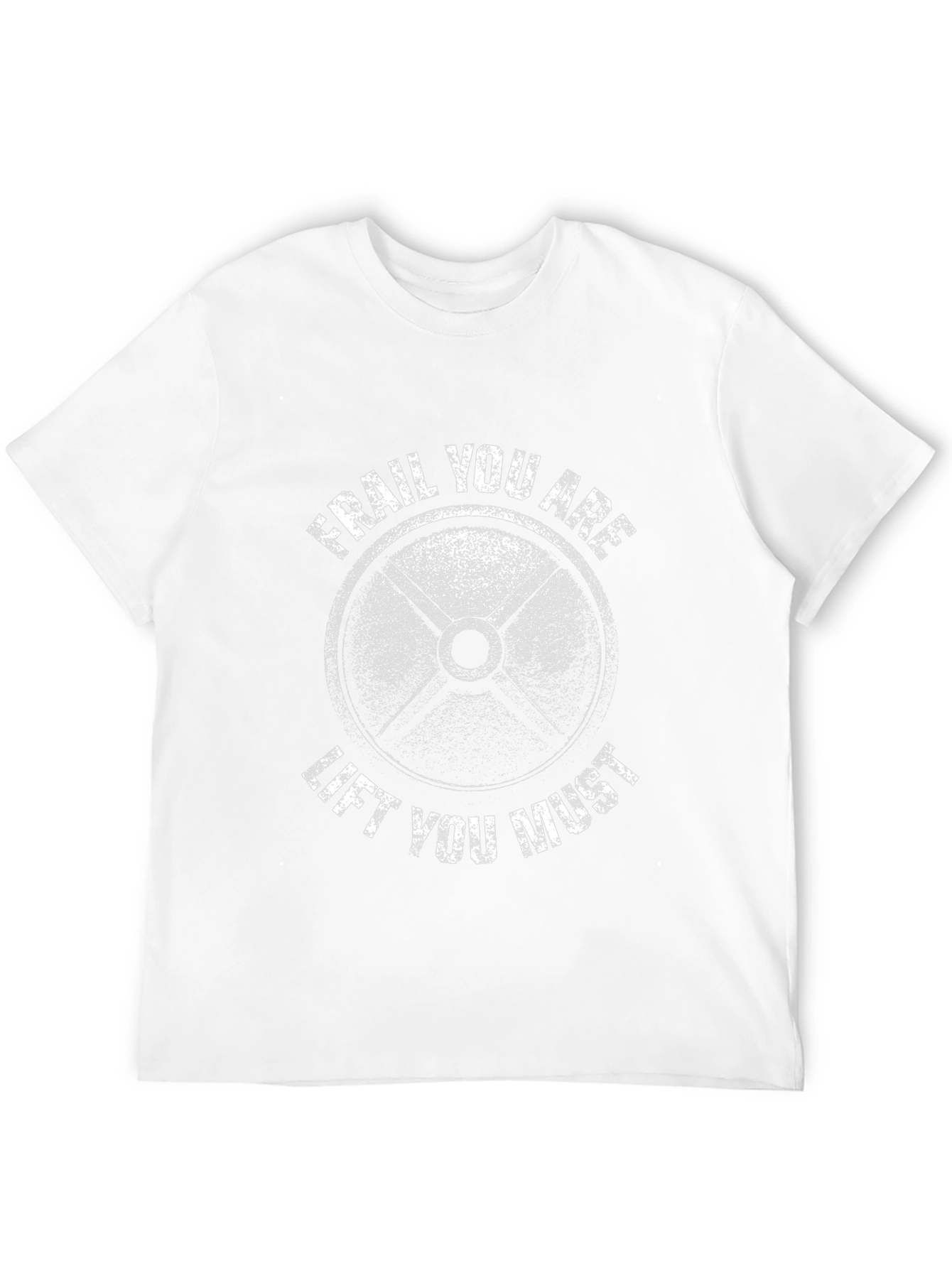 Frail You Are Lift You Must Gym T-Shirt