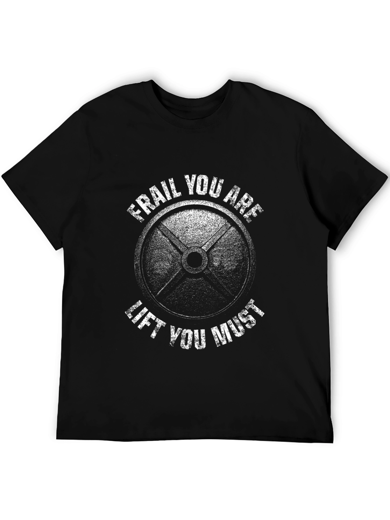 Frail You Are Lift You Must Gym T-Shirt