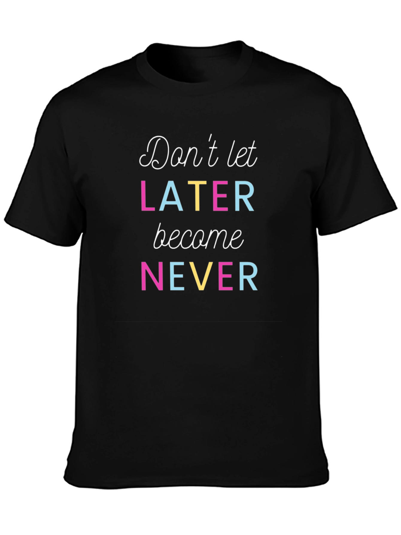 Dont Let Later Become Never T-Shirt