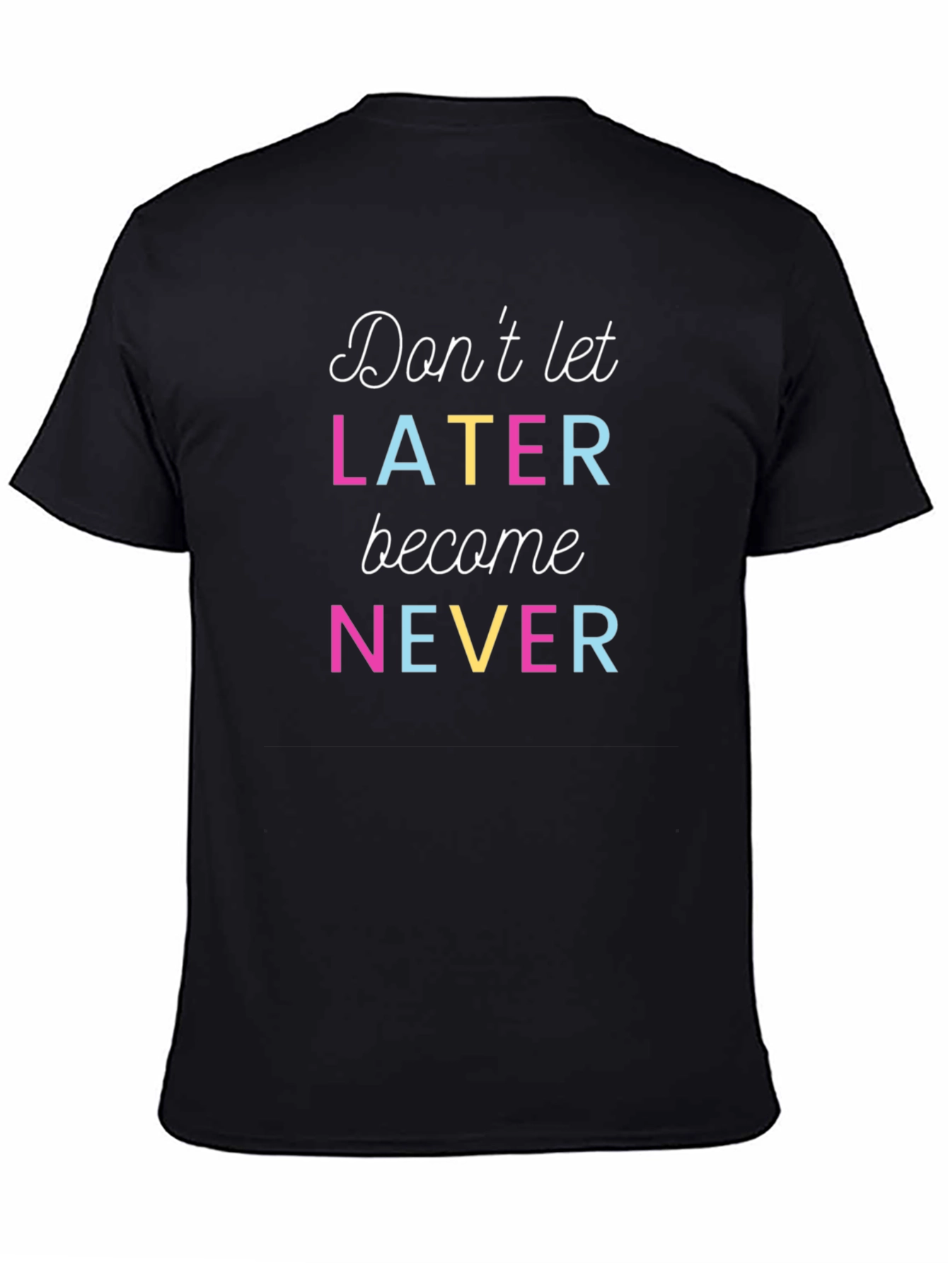 Dont Let Later Become Never T-Shirt