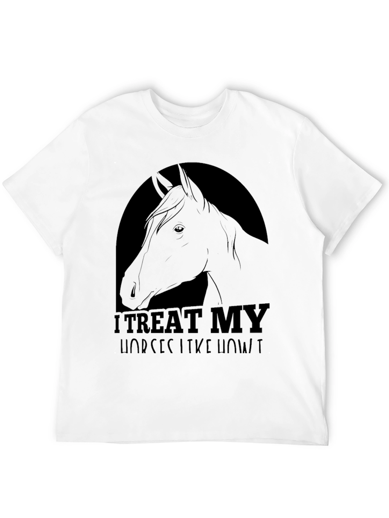 I Treat My Horses Like Royalty Tee