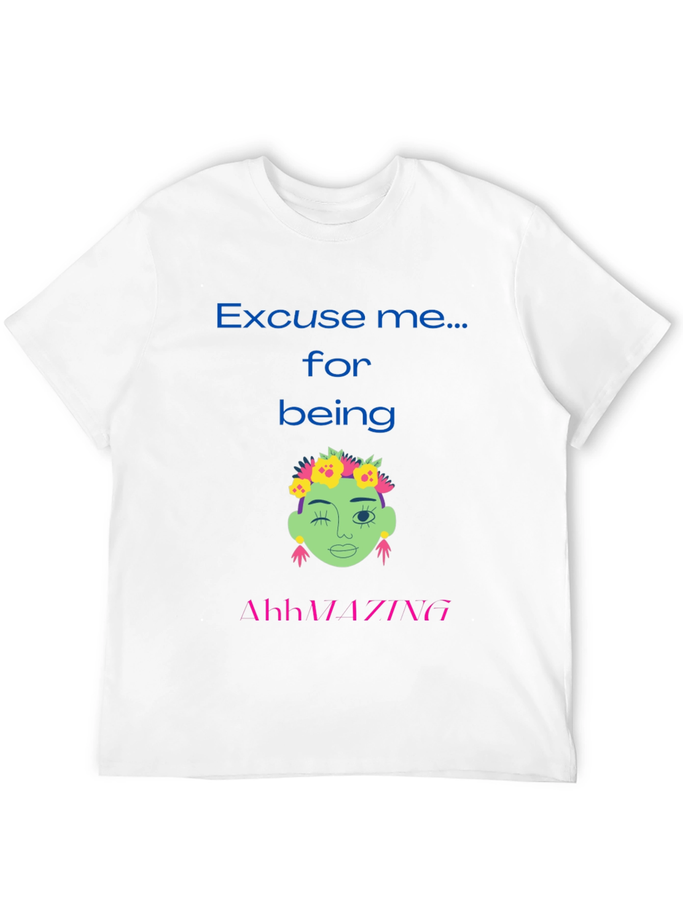 Excuse me for being AhhMAZING T-shirt