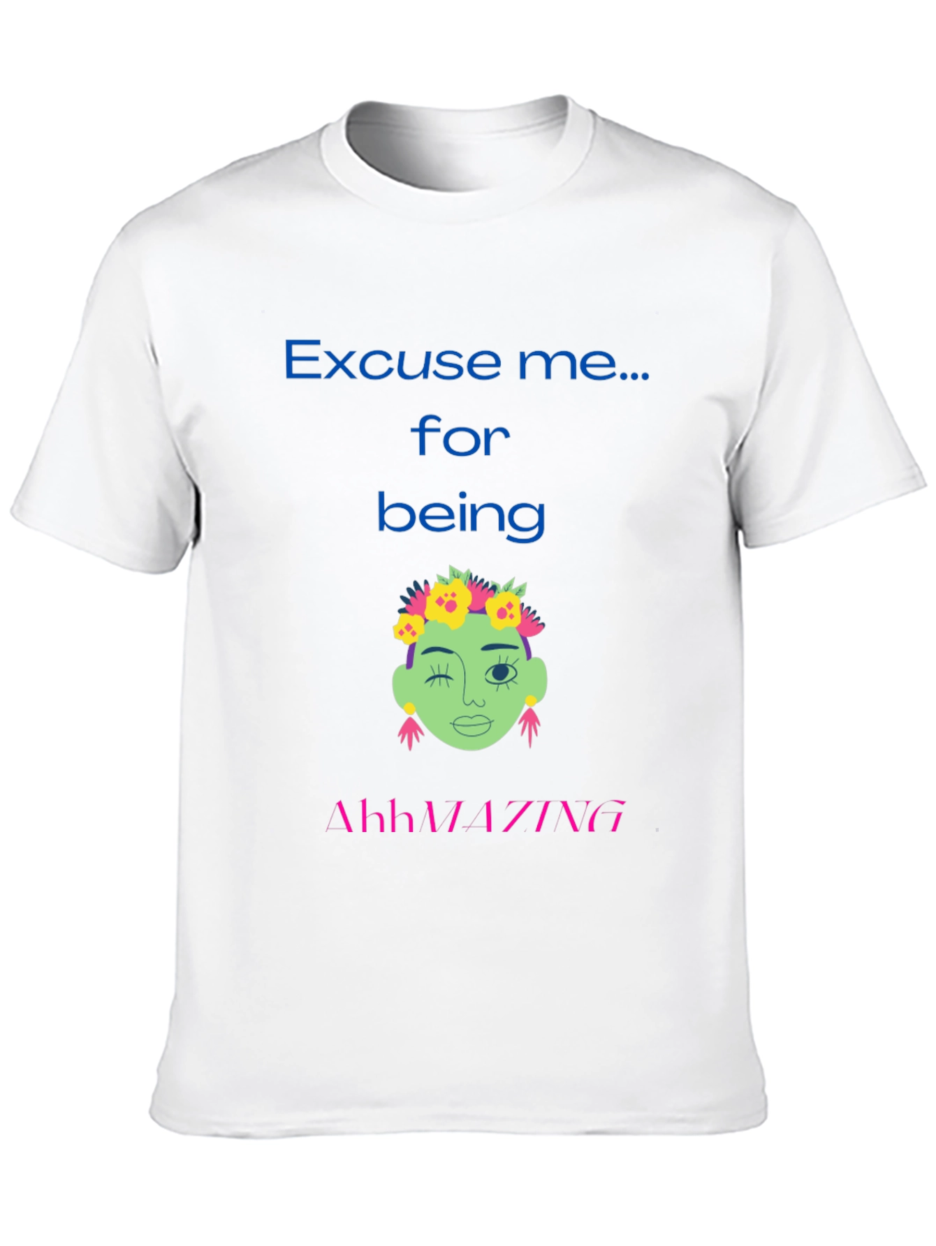 Excuse me for being AhhMAZING T-shirt