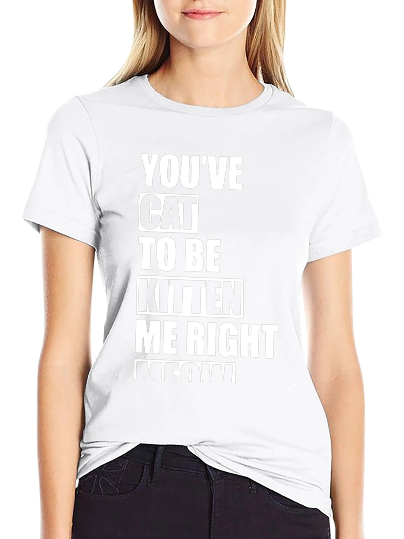 Youve Cat To Be Kitten Me Right Meow T-Shirt