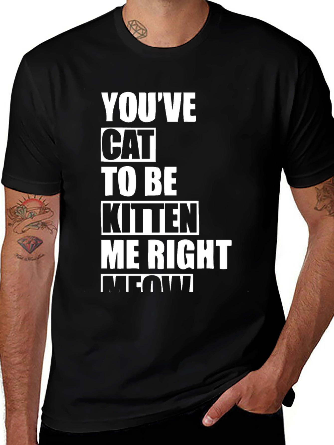 Youve Cat To Be Kitten Me Right Meow T-Shirt