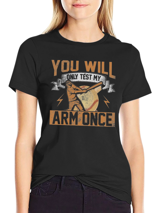 You Will Only Test My Arm Once Baseball T-Shirt
