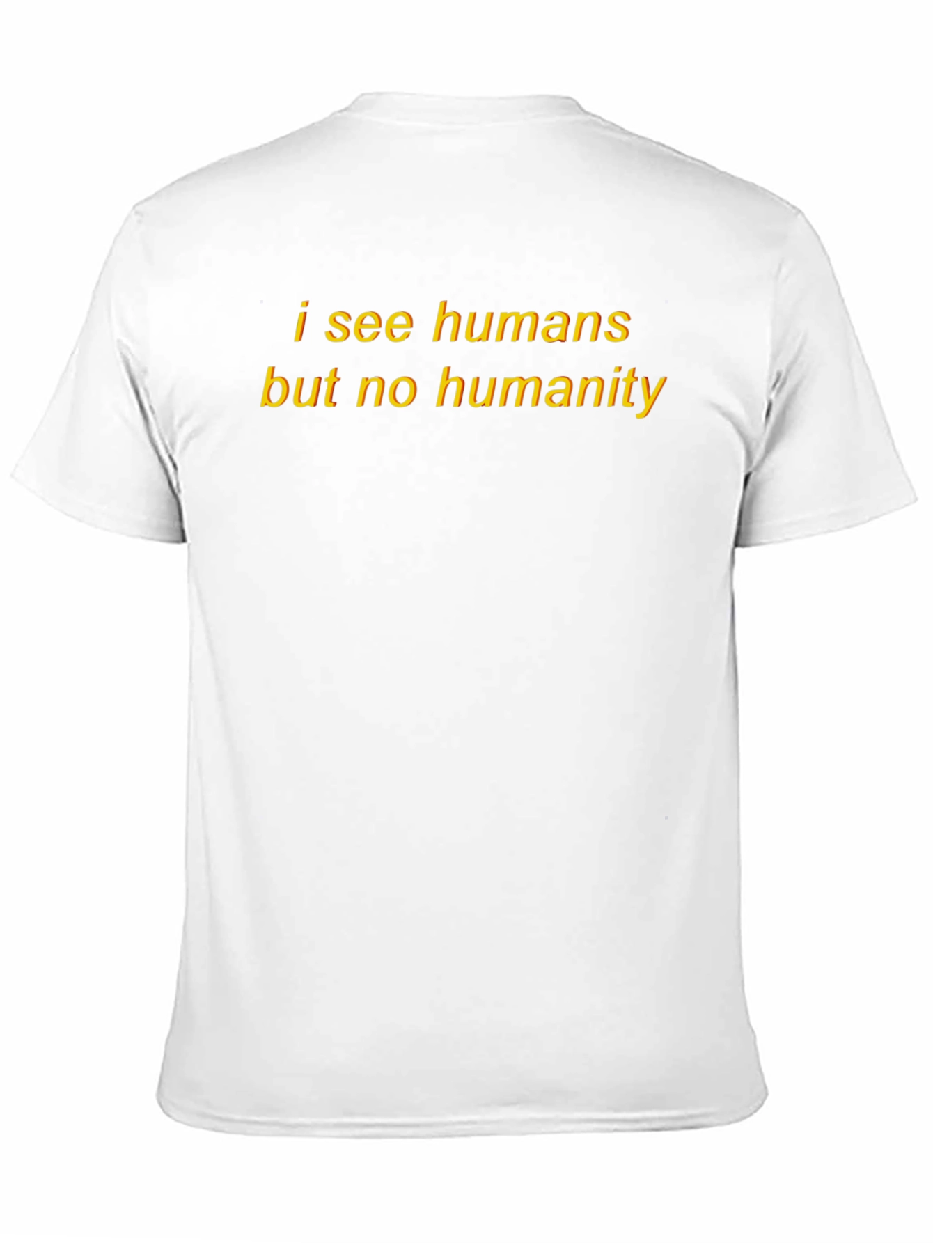 I See Humans But No Humanity T-Shirt