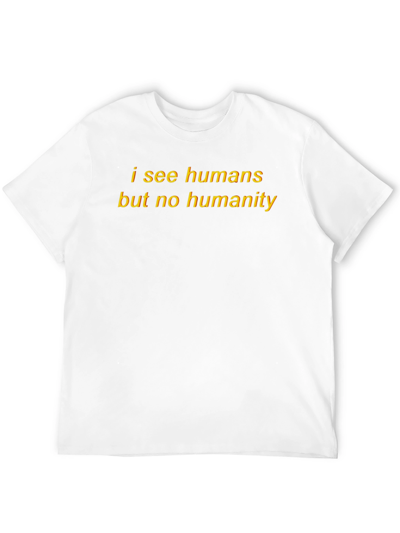 I See Humans But No Humanity T-Shirt