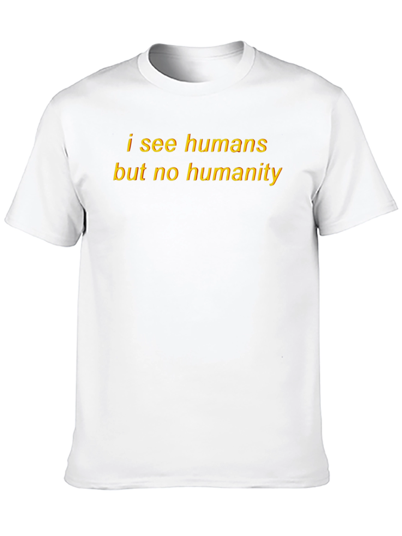I See Humans But No Humanity T-Shirt
