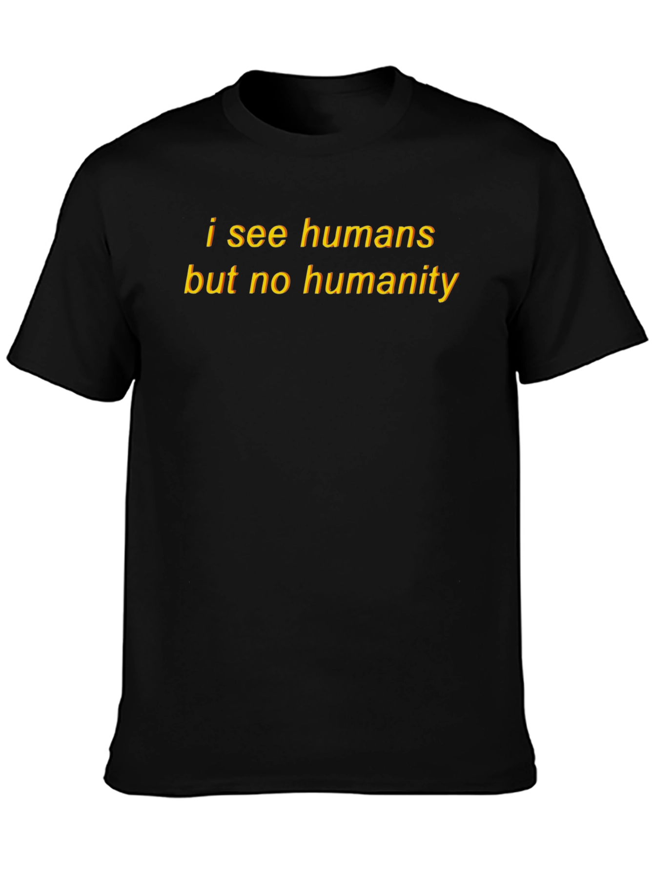 I See Humans But No Humanity T-Shirt