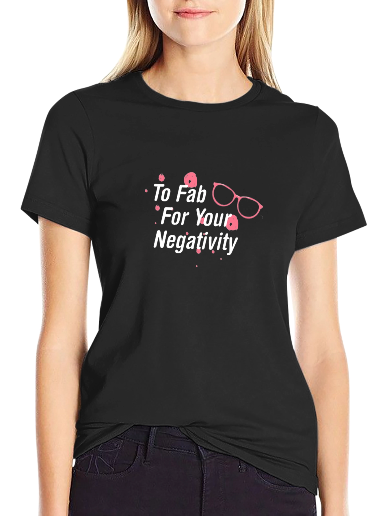 Too Fab For Your Negativity Graphic Tee