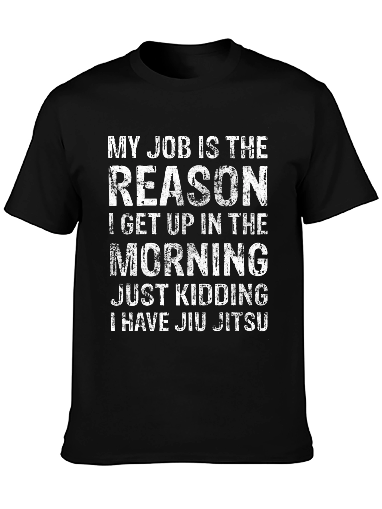Funny Jiu Jitsu T-Shirt: My Job is the Reason