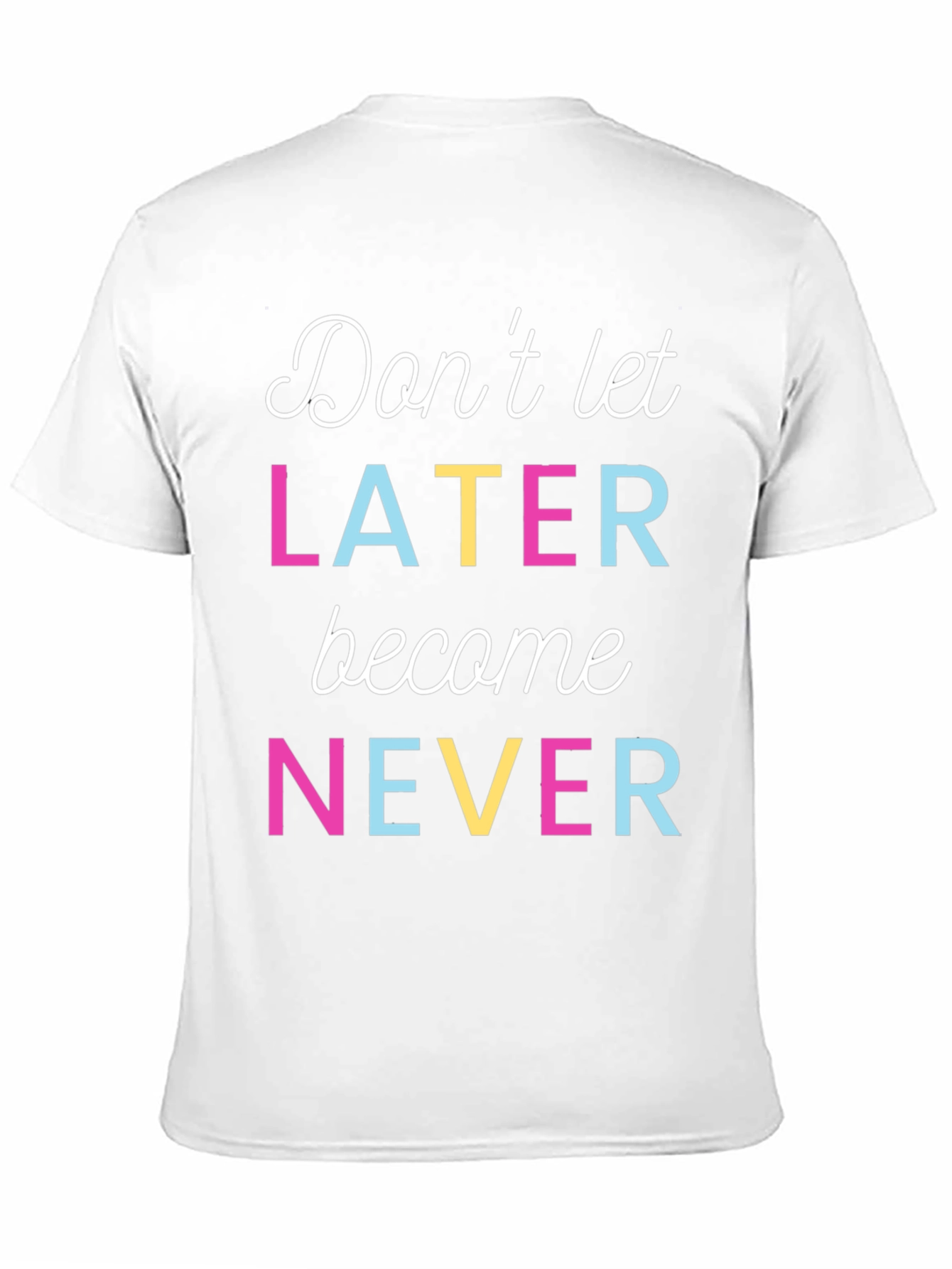 Motivational Dont Let Later Become Never T-Shirt
