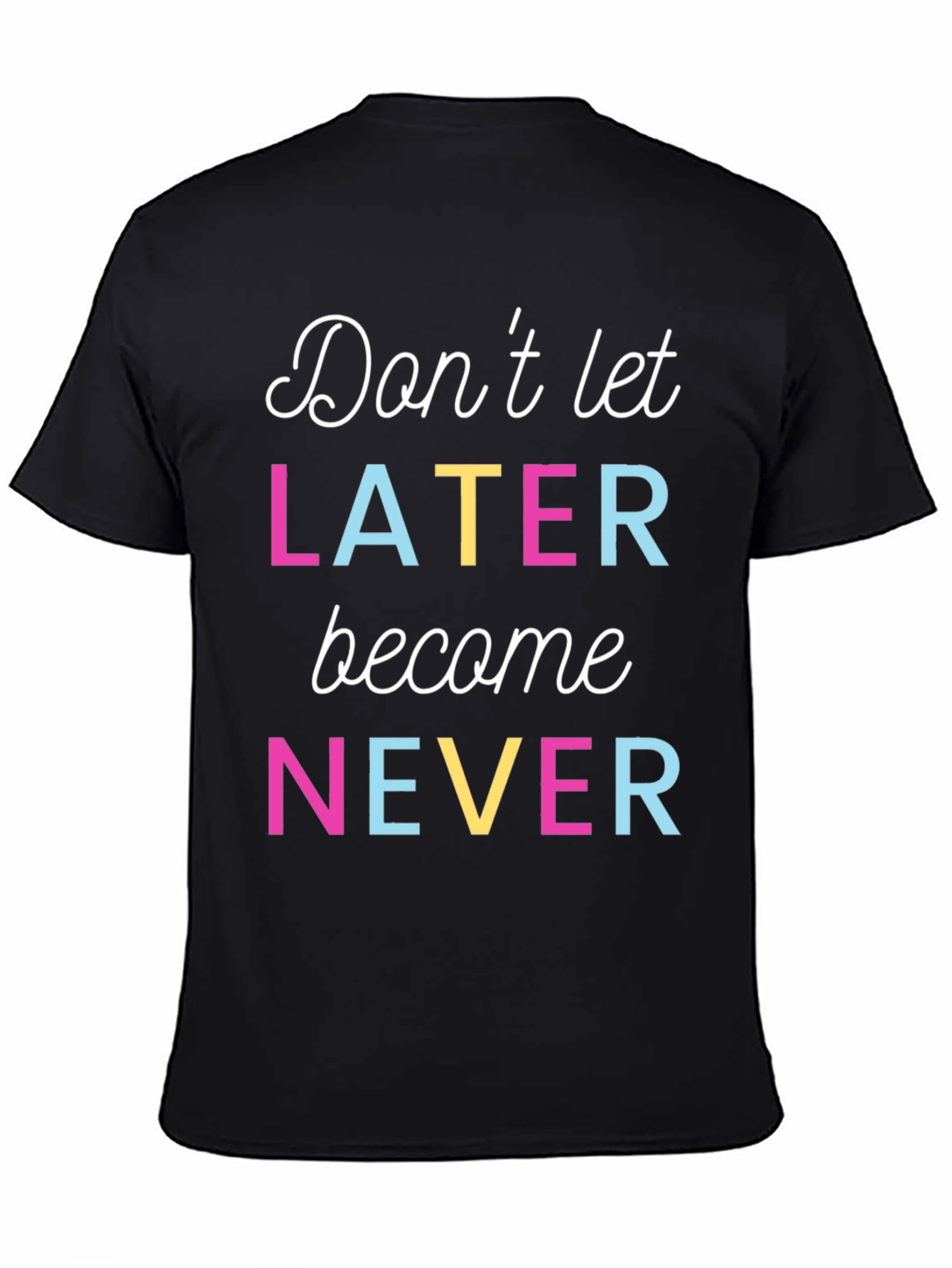Motivational Dont Let Later Become Never T-Shirt