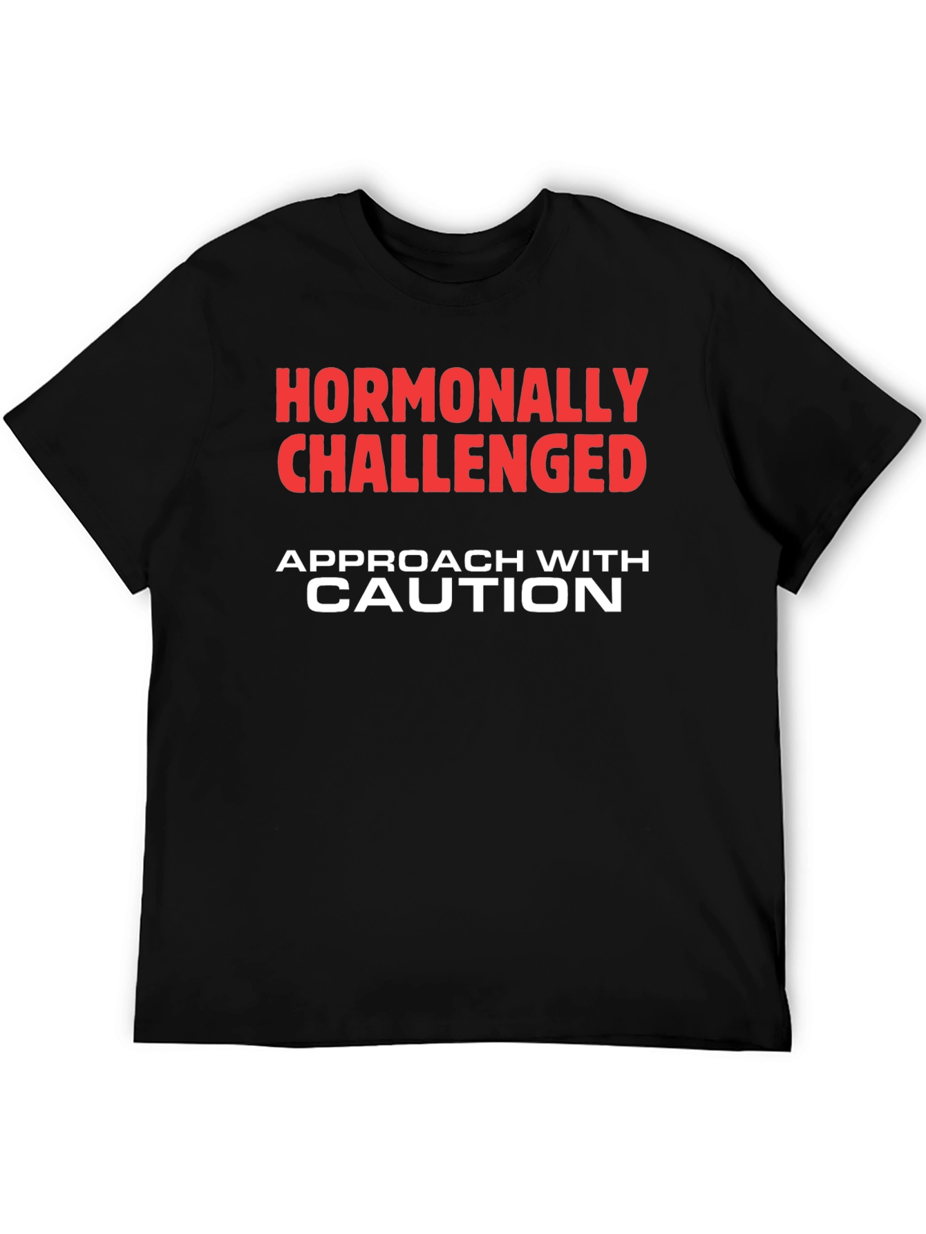 Hormonally Challenged T-Shirt - Approach with Caution