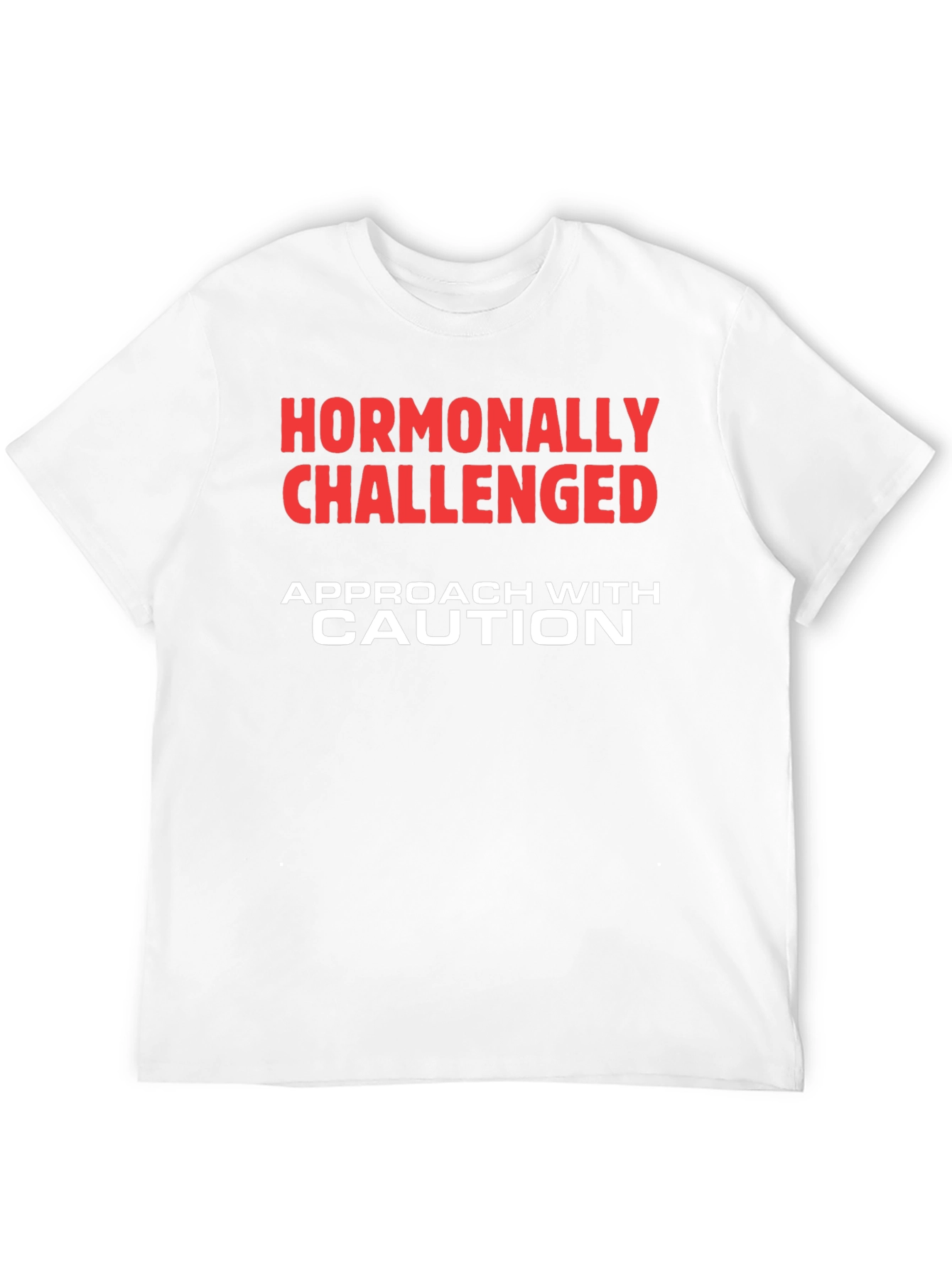 Hormonally Challenged T-Shirt - Approach with Caution
