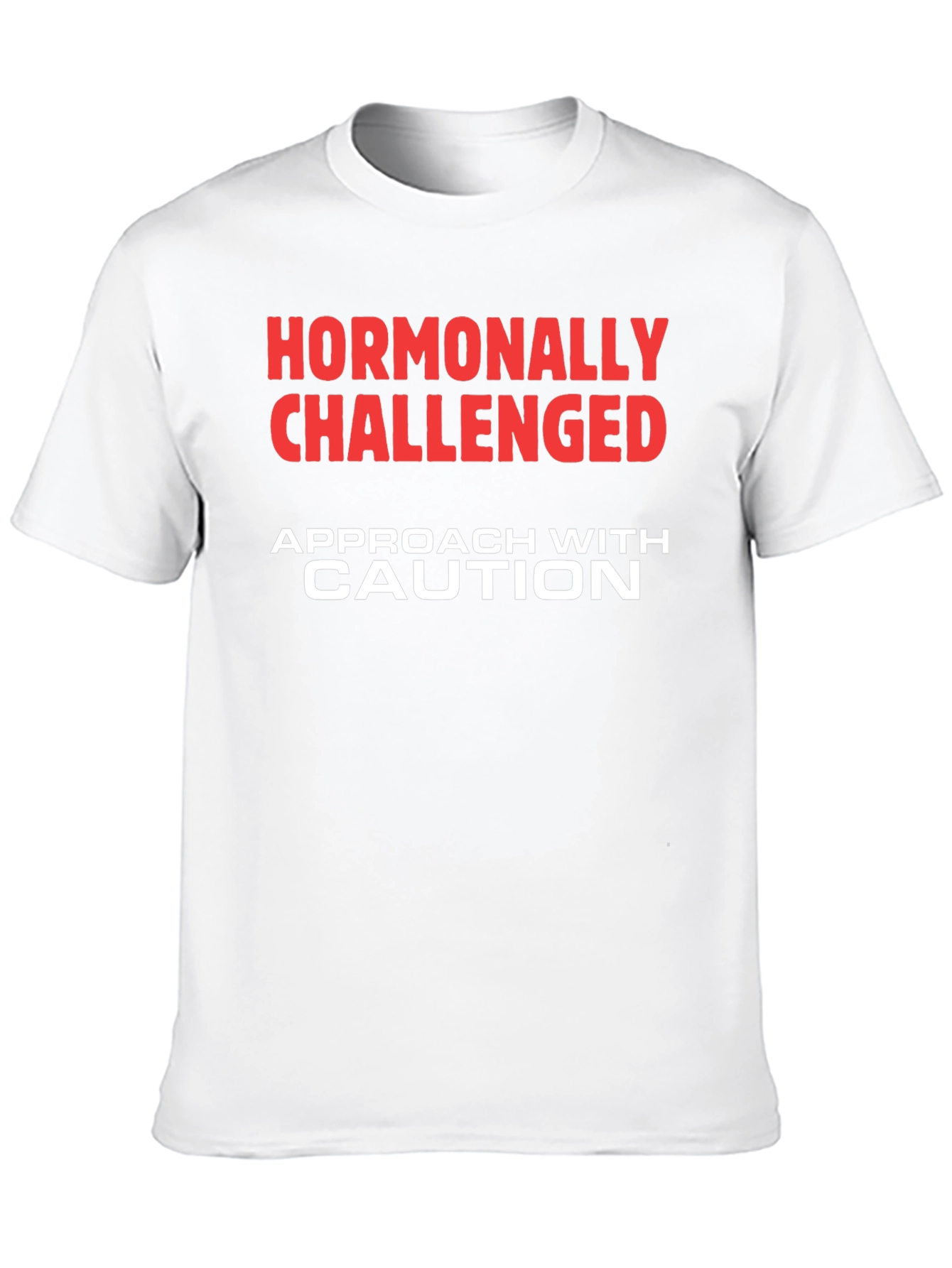 Hormonally Challenged T-Shirt - Approach with Caution
