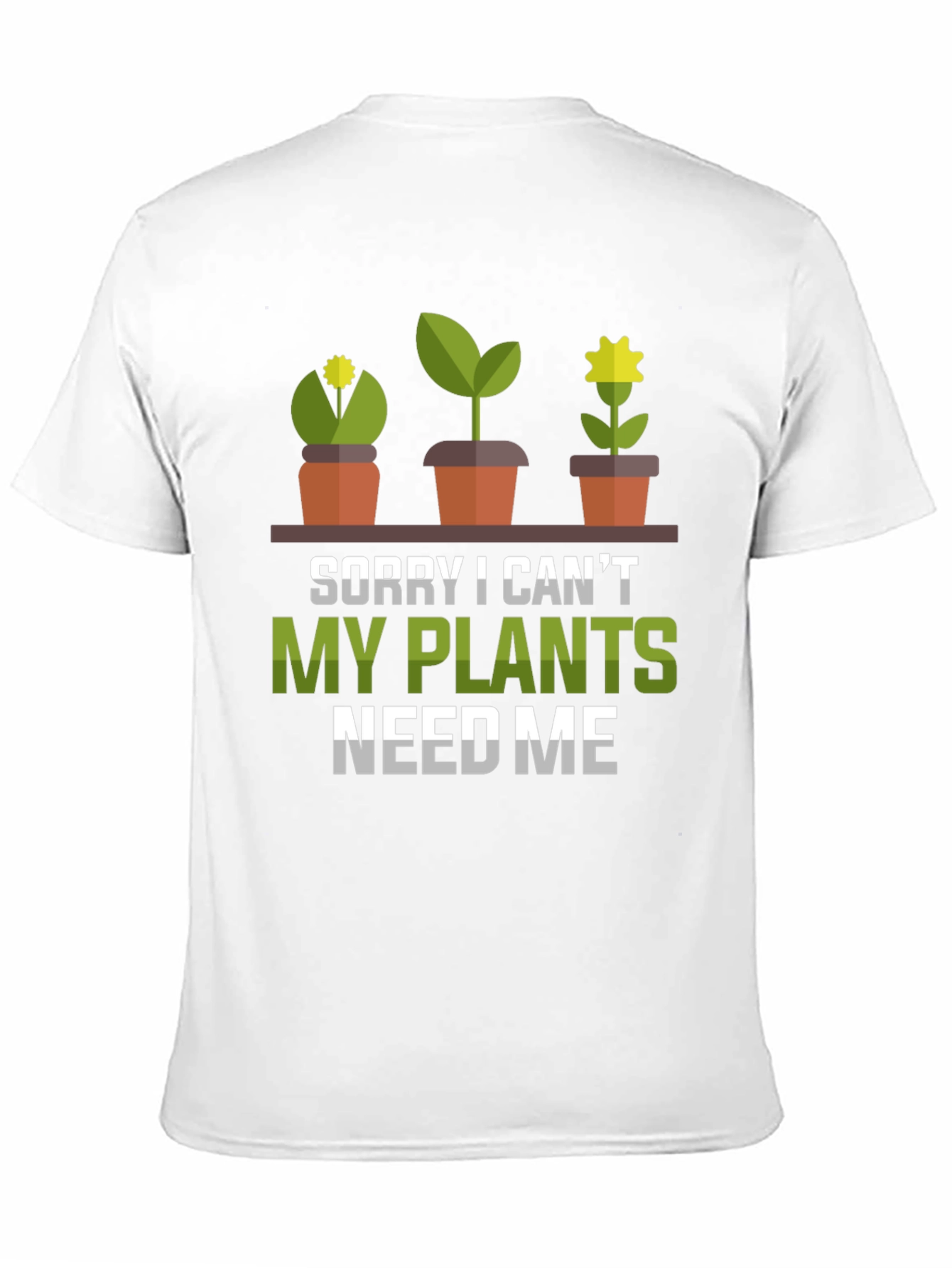 Plant Lover T-Shirt: Sorry My Plants Need Me!