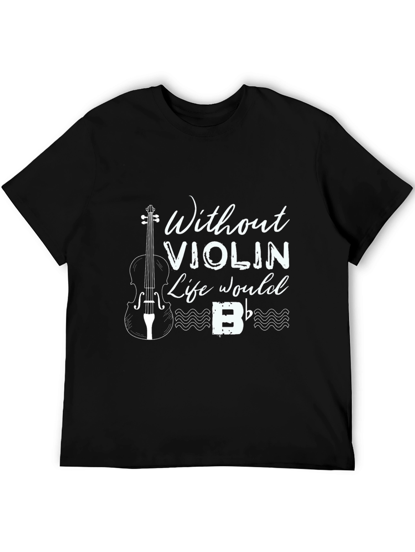 Without Violin Life Would B Flat T-Shirt
