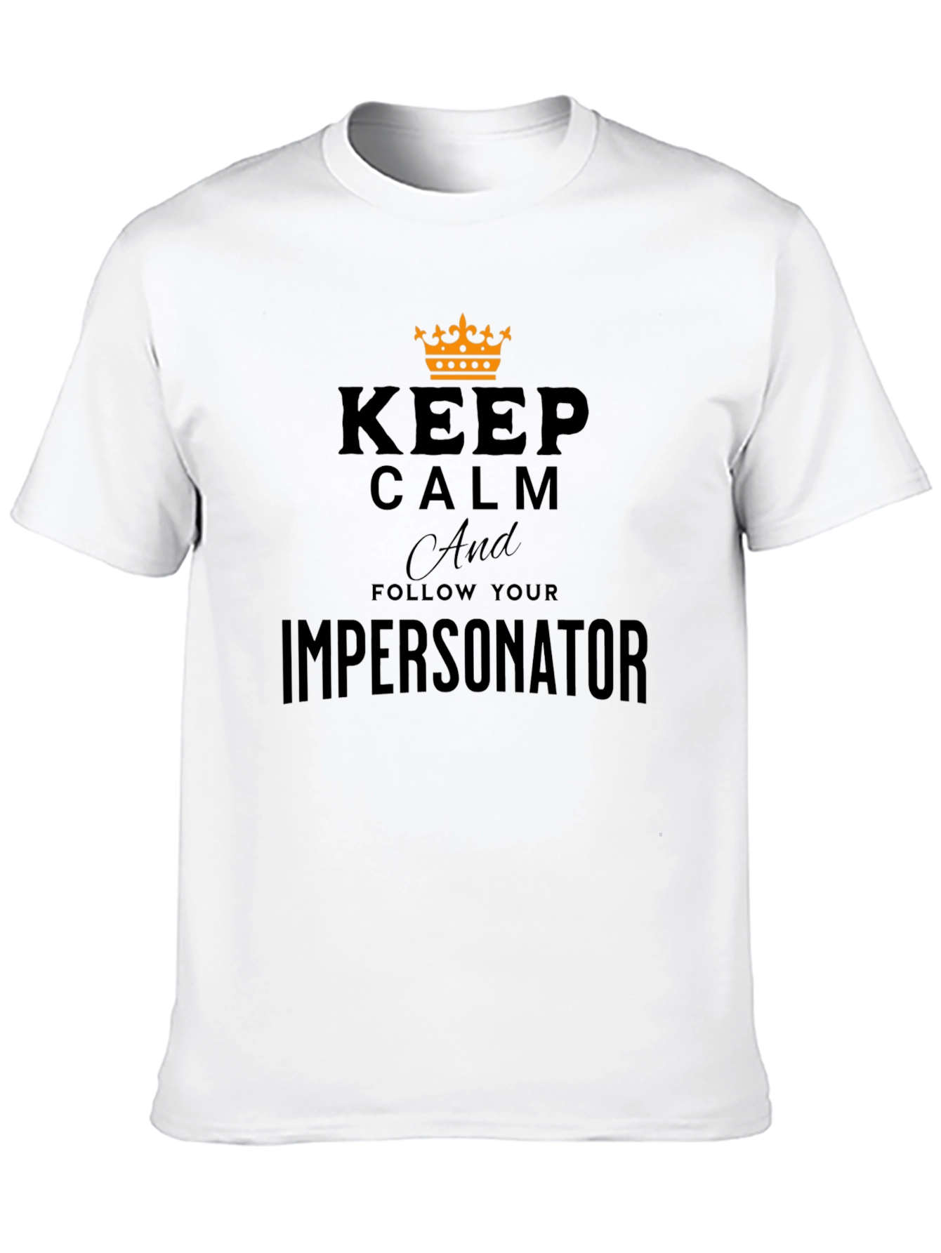 Keep Calm and Follow Your Impersonator T-Shirt