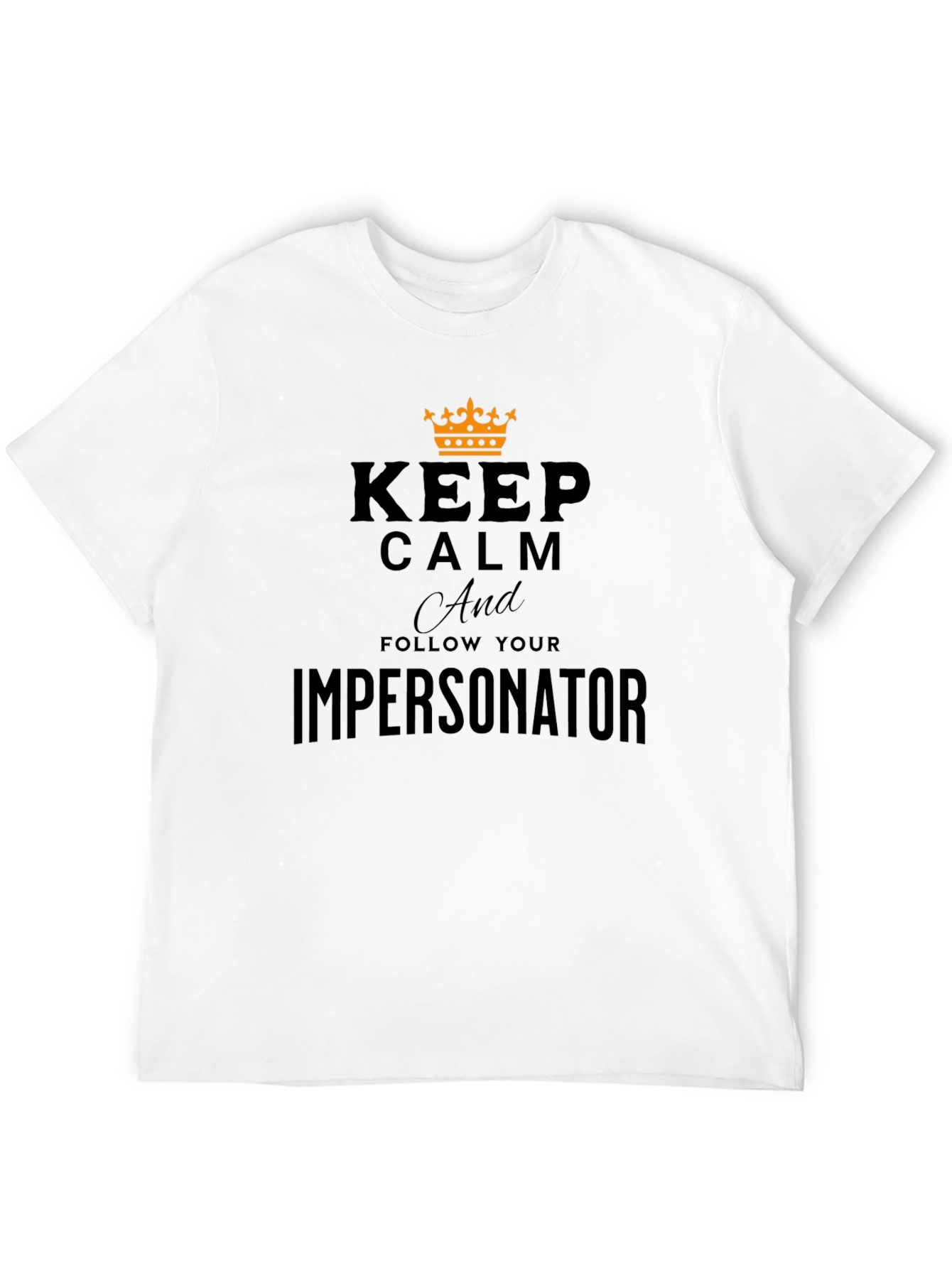 Keep Calm and Follow Your Impersonator T-Shirt