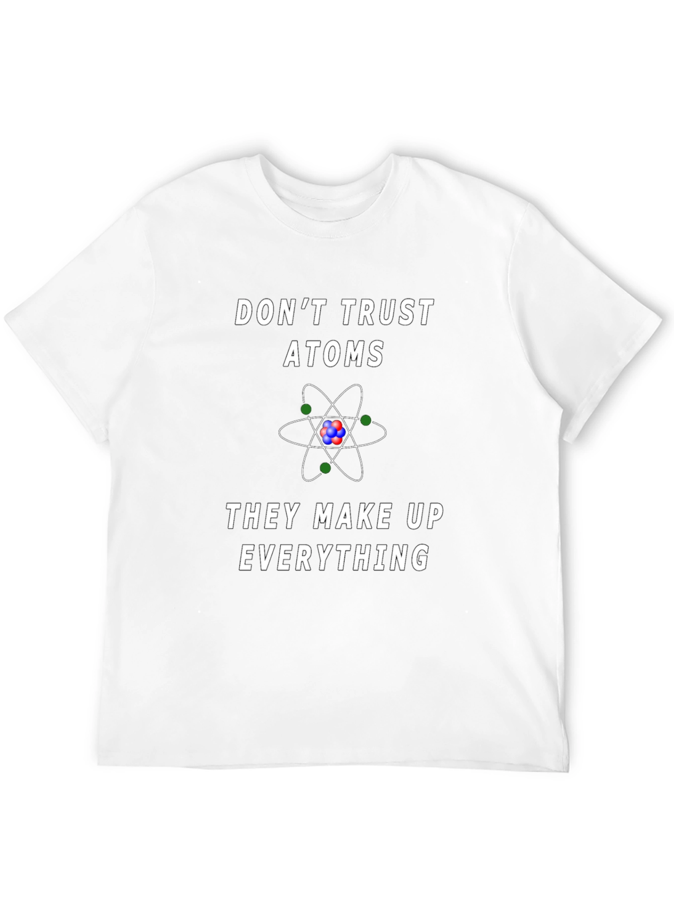 Dont Trust Atoms Graphic Tee