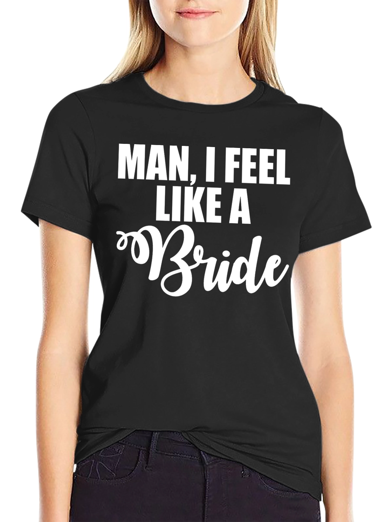Man I Feel Like A Bride Funny T-Shirt